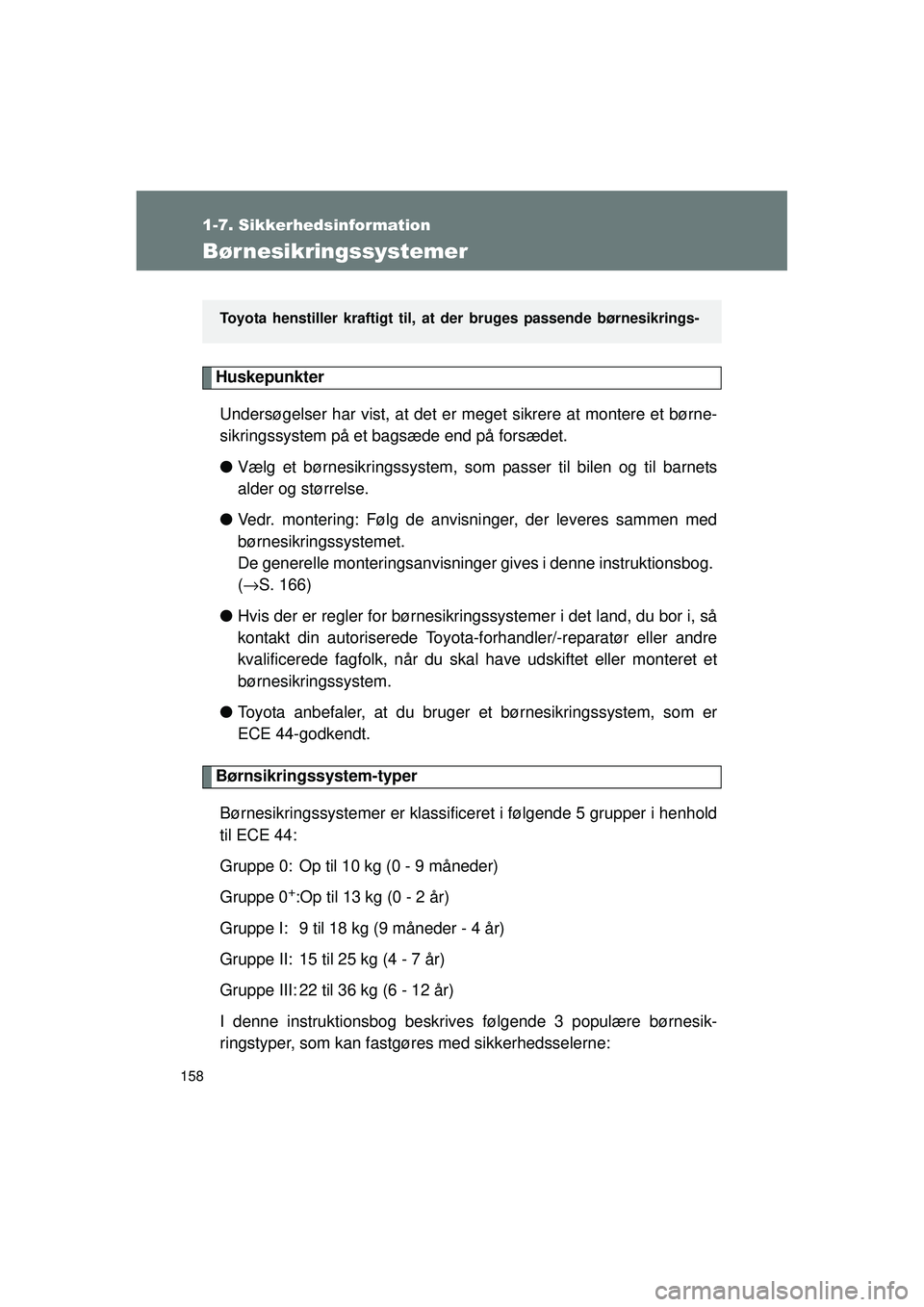 TOYOTA VERSO 2015  Brugsanvisning (in Danish) 158
1-7. Sikkerhedsinformation
OM64574DK
Børnesikringssystemer
HuskepunkterUndersøgelser har vist, at det er meget sikrere at montere et børne-
sikringssystem på et bagsæde end på forsædet.
●