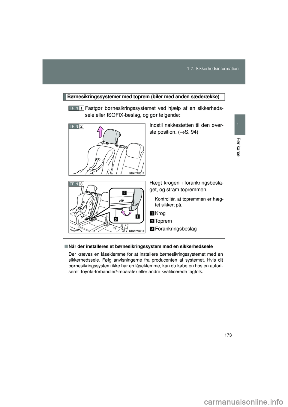 TOYOTA VERSO 2015  Brugsanvisning (in Danish) 173
1-7. Sikkerhedsinformation
1
Før kørsel
OM64574DK
Børnesikringssystemer med toprem (biler med anden sæderække)
Fastgør børnesikring
ssystemet ved hjælp  af en sikkerheds-
sele eller ISOFIX