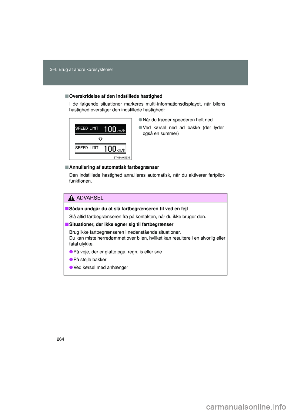 TOYOTA VERSO 2015  Brugsanvisning (in Danish) 264
2-4. Brug af andre køresystemer
OM64574DK
■
Overskridelse af den indstillede hastighed
I de følgende situationer markeres multi-informationsdisplayet, når bilens
hastighed overstiger den inds