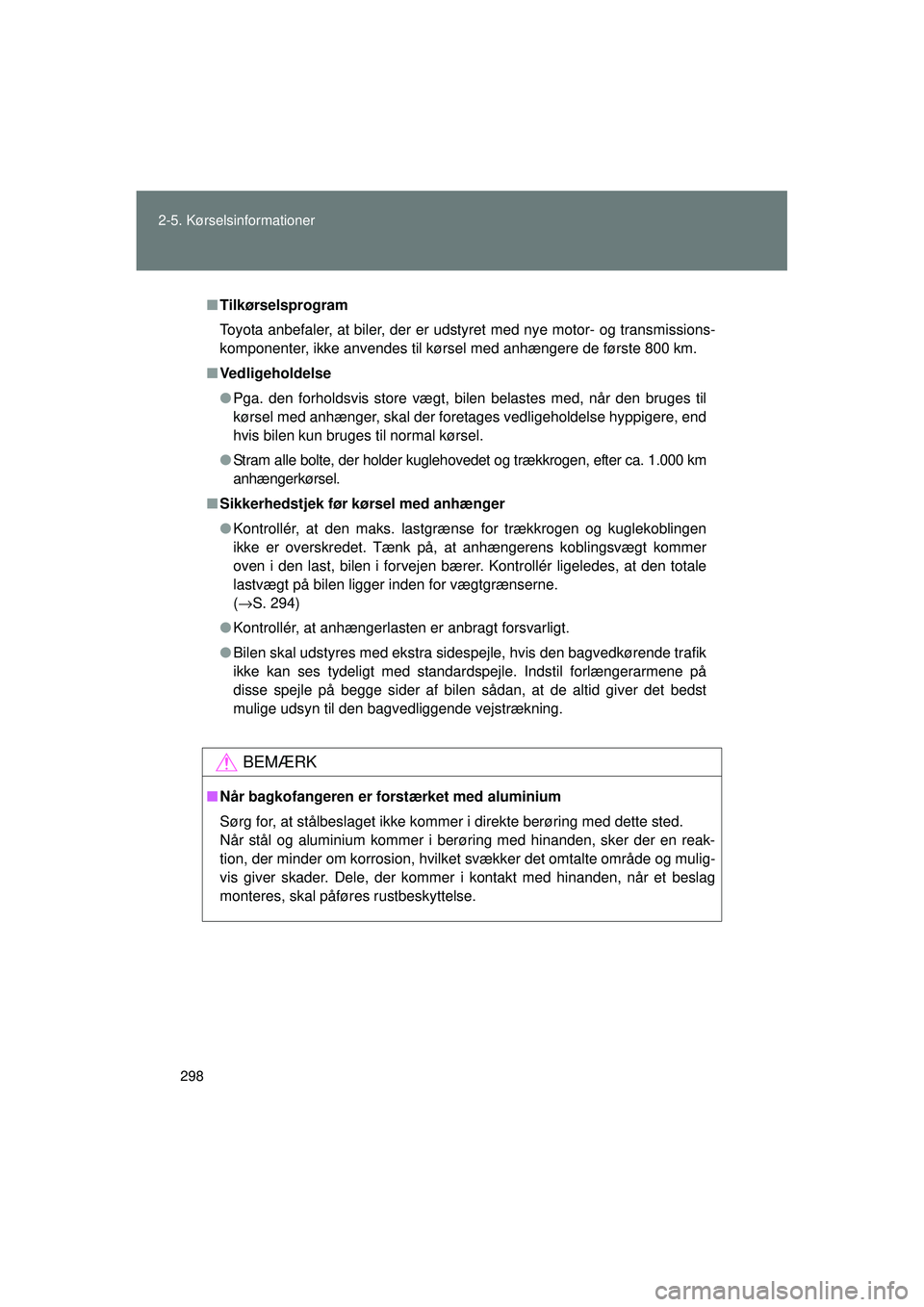 TOYOTA VERSO 2015 Brugsanvisning (in Danish) 298
2-5. Kørselsinformationer
OM64574DK
■
Tilkørselsprogram
Toyota anbefaler, at biler, der er udstyret med nye motor- og transmissions-
komponenter, ikke anvendes til kørsel med anhængere de f TOYOTA VERSO 2015 Brugsanvisning (in Danish) 298
2-5. Kørselsinformationer
OM64574DK
■
Tilkørselsprogram
Toyota anbefaler, at biler, der er udstyret med nye motor- og transmissions-
komponenter, ikke anvendes til kørsel med anhængere de f