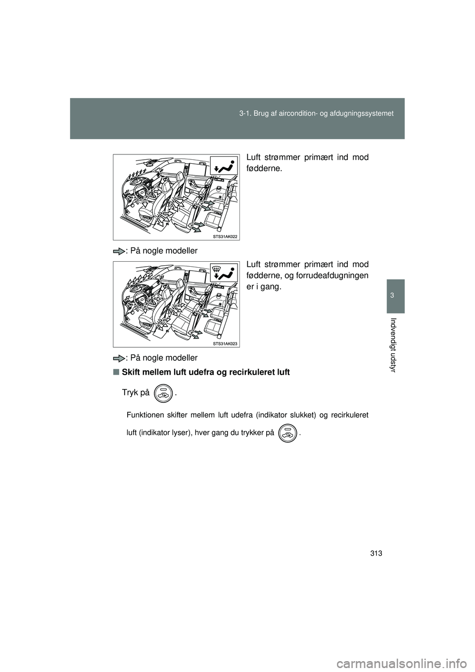 TOYOTA VERSO 2015  Brugsanvisning (in Danish) 313
3-1. Brug af aircondition- og afdugningssystemet
3
Indvendigt udstyr
OM64574DK
Luft strømmer primært ind mod
fødderne.
: På nogle modeller Luft strømmer primært ind mod
fødderne, og forrude