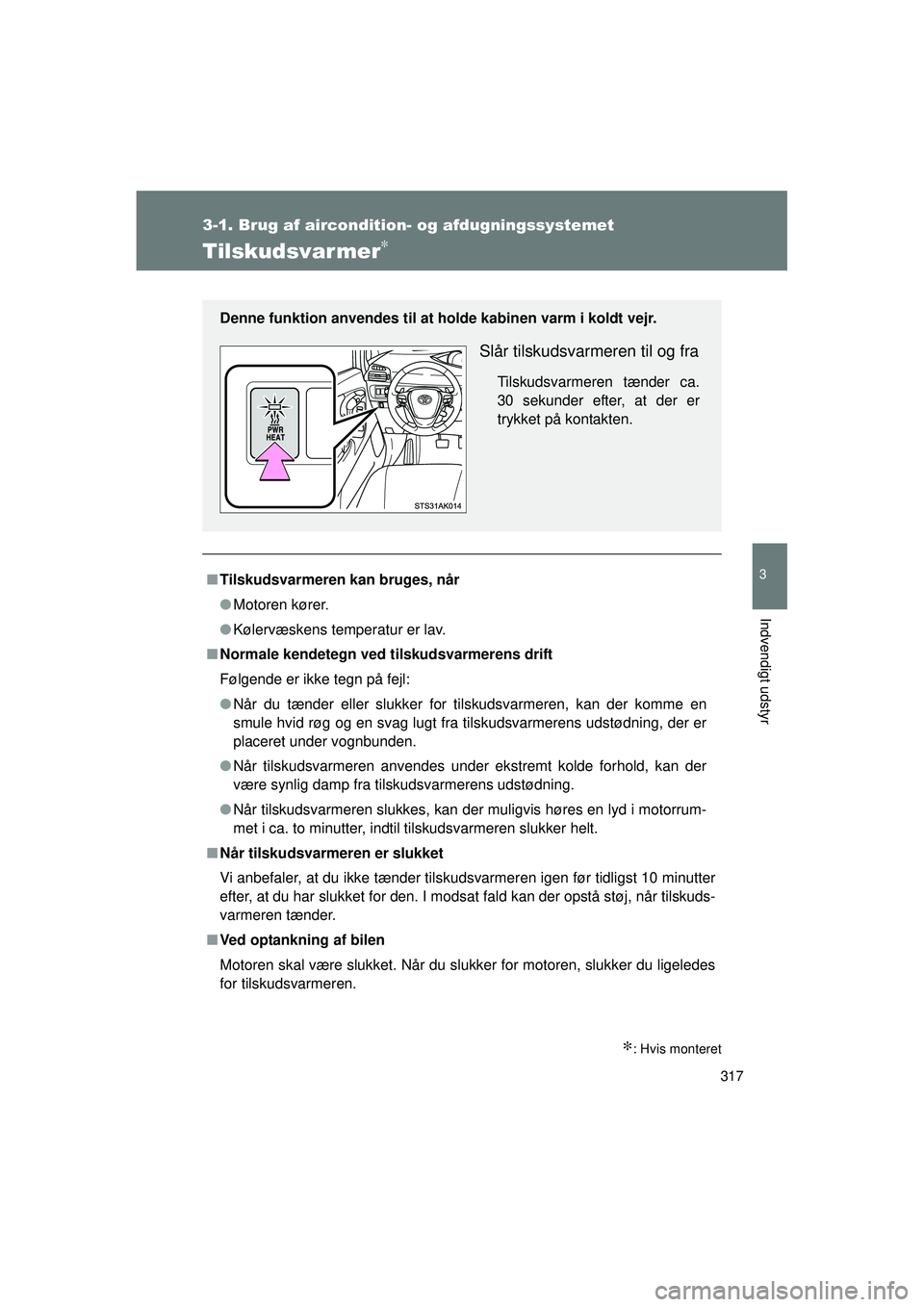 TOYOTA VERSO 2015  Brugsanvisning (in Danish) 317
3-1. Brug af aircondition- og afdugningssystemet
3
Indvendigt udstyr
OM64574DK
Tilskudsvarmer∗
∗: Hvis monteret
■Tilskudsvarmeren kan bruges, når
● Motoren kører.
● Kølervæskens temp