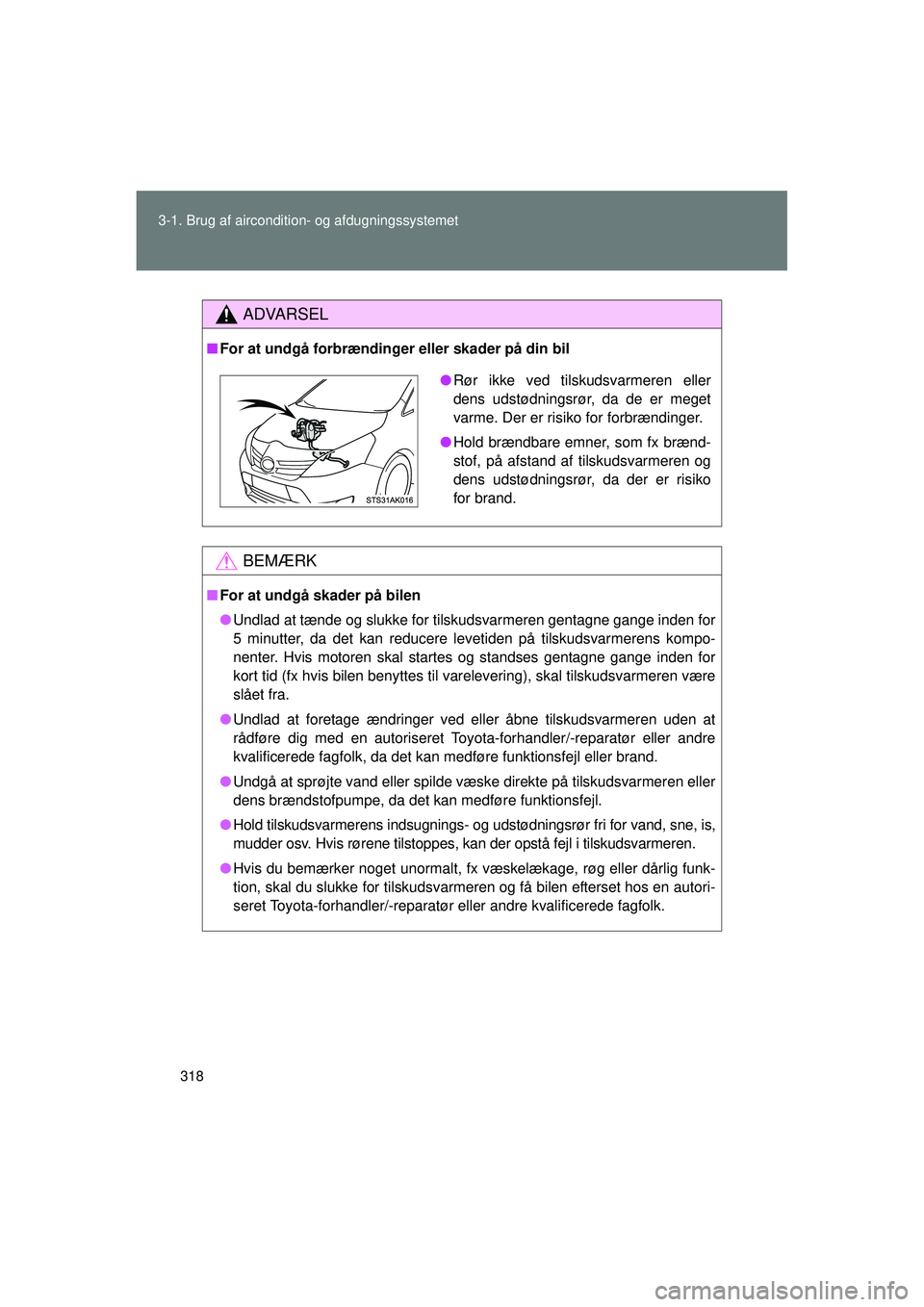 TOYOTA VERSO 2015  Brugsanvisning (in Danish) 318
3-1. Brug af aircondition- og afdugningssystemet
OM64574DK
ADVARSEL
■
For at undgå forbrændinger eller skader på din bil
BEMÆRK
■For at undgå skader på bilen
● Undlad at tænde og sluk
