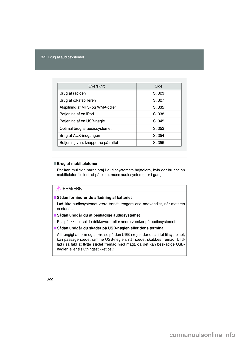 TOYOTA VERSO 2015  Brugsanvisning (in Danish) 322
3-2. Brug af audiosystemet
OM64574DK
■
Brug af mobiltelefoner
Der kan muligvis høres støj i audiosystemets højttalere, hvis der bruges en
mobiltelefon i eller tæt på bilen, mens audiosystem
