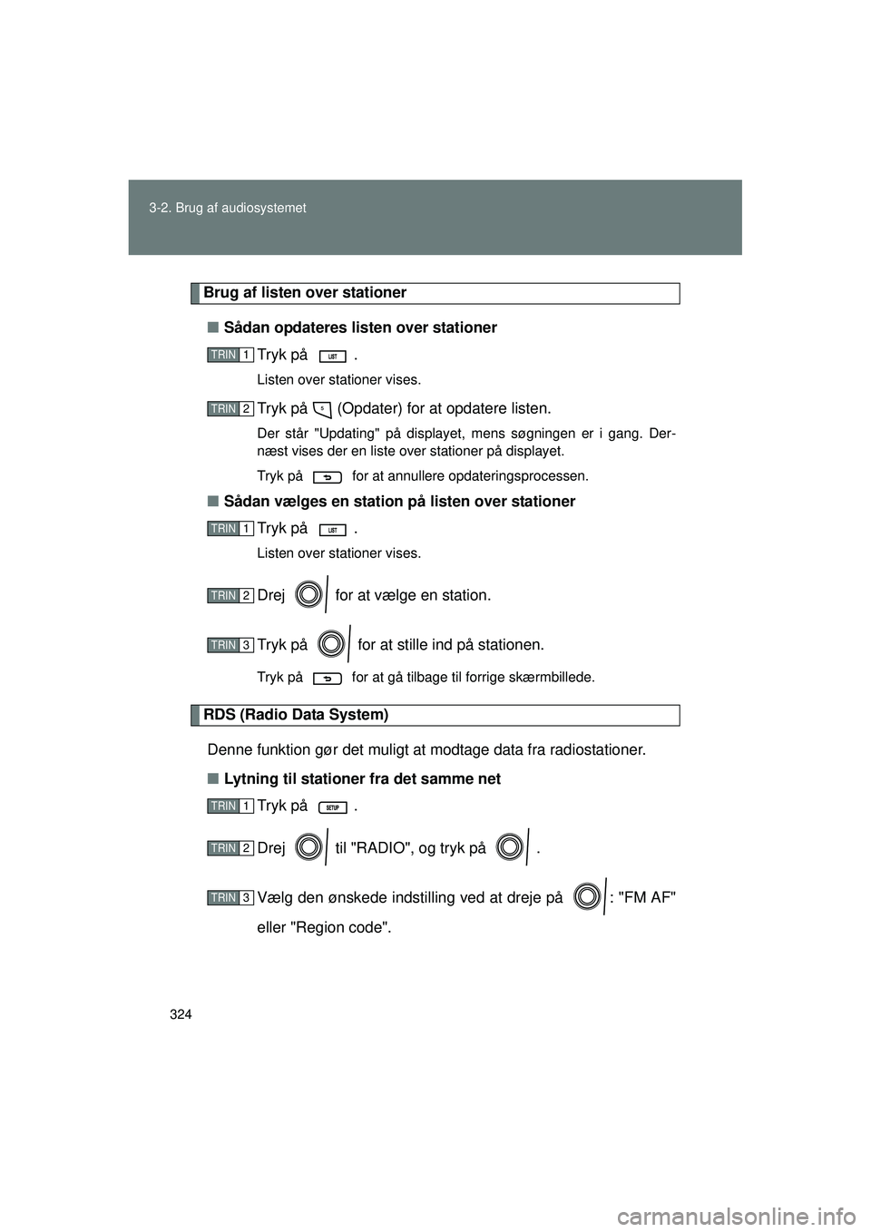 TOYOTA VERSO 2015  Brugsanvisning (in Danish) 324
3-2. Brug af audiosystemet
OM64574DK
Brug af listen over stationer
■ Sådan opdateres listen over stationer
Tryk på  .
Listen over stationer vises.
Tryk på   (Opdater) for at opdatere listen.
