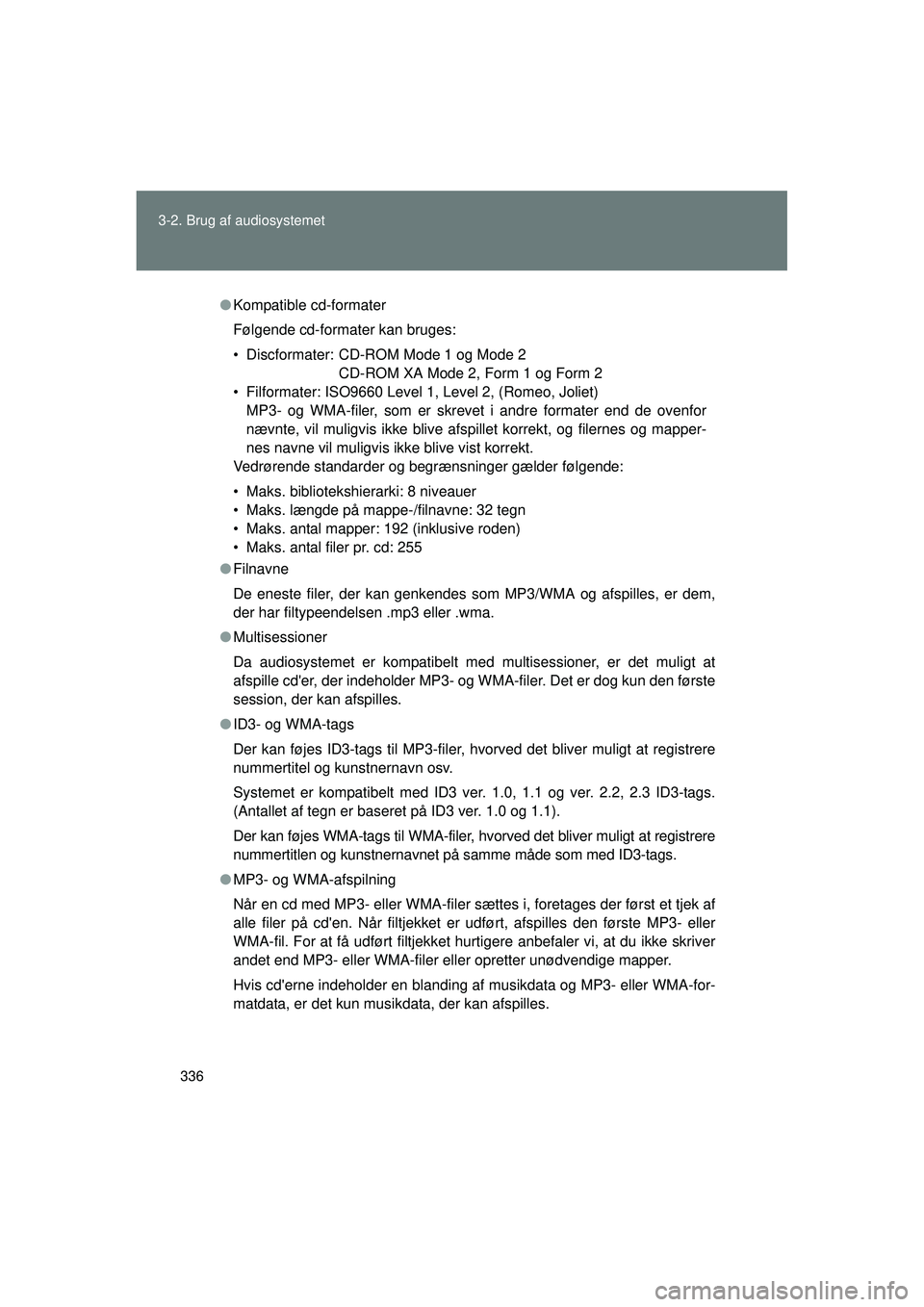 TOYOTA VERSO 2015  Brugsanvisning (in Danish) 336
3-2. Brug af audiosystemet
OM64574DK
●
Kompatible cd-formater
Følgende cd-formater kan bruges:
• Discformater: CD-ROM Mode 1 og Mode 2
CD-ROM XA Mode 2, Form 1 og Form 2
• Filformater: ISO9