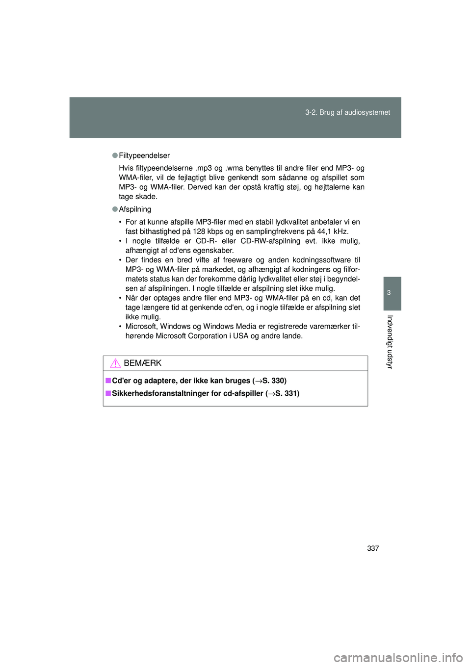 TOYOTA VERSO 2015  Brugsanvisning (in Danish) 337
3-2. Brug af audiosystemet
3
Indvendigt udstyr
OM64574DK
●
Filtypeendelser
Hvis filtypeendelserne .mp3 og .wma benyttes til andre filer end MP3- og
WMA-filer, vil de fejlagtigt blive genkendt so
