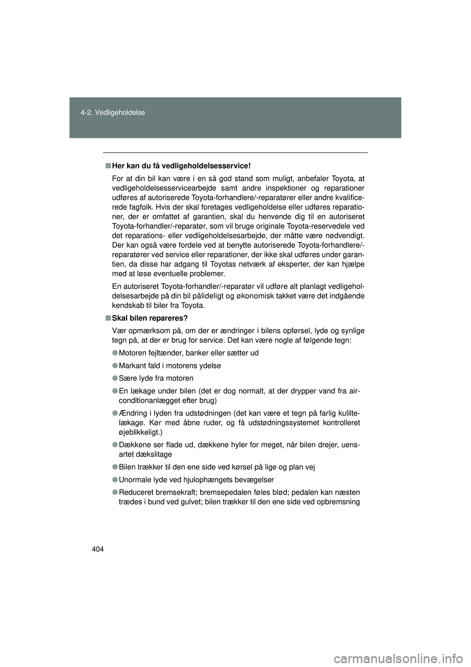 TOYOTA VERSO 2015 Brugsanvisning (in Danish) 404
4-2. Vedligeholdelse
OM64574DK
■
Her kan du få vedligeholdelsesservice!
For at din bil kan være i en så god stand som muligt, anbefaler Toyota, at
vedligeholdelsesservicearbejde samt andre in TOYOTA VERSO 2015 Brugsanvisning (in Danish) 404
4-2. Vedligeholdelse
OM64574DK
■
Her kan du få vedligeholdelsesservice!
For at din bil kan være i en så god stand som muligt, anbefaler Toyota, at
vedligeholdelsesservicearbejde samt andre in