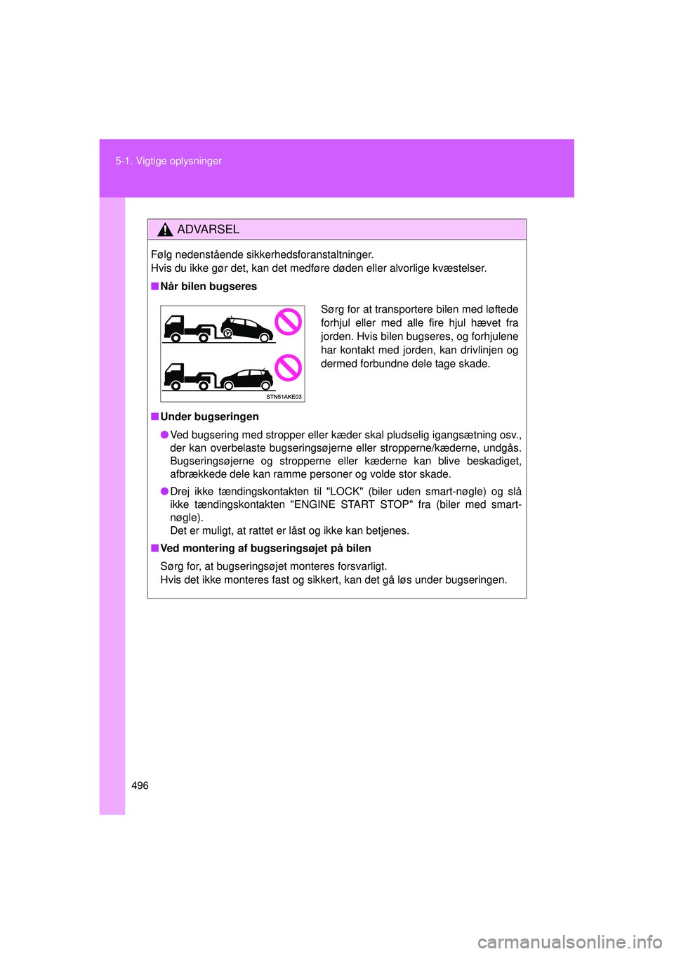 TOYOTA VERSO 2015 Brugsanvisning (in Danish) 496
5-1. Vigtige oplysninger
OM64574DK
ADVARSEL
Følg nedenstående sikkerhedsforanstaltninger.
Hvis du ikke gør det, kan det medføre døden eller alvorlige kvæstelser.
■
Når bilen bugseres
■ TOYOTA VERSO 2015 Brugsanvisning (in Danish) 496
5-1. Vigtige oplysninger
OM64574DK
ADVARSEL
Følg nedenstående sikkerhedsforanstaltninger.
Hvis du ikke gør det, kan det medføre døden eller alvorlige kvæstelser.
■
Når bilen bugseres
■