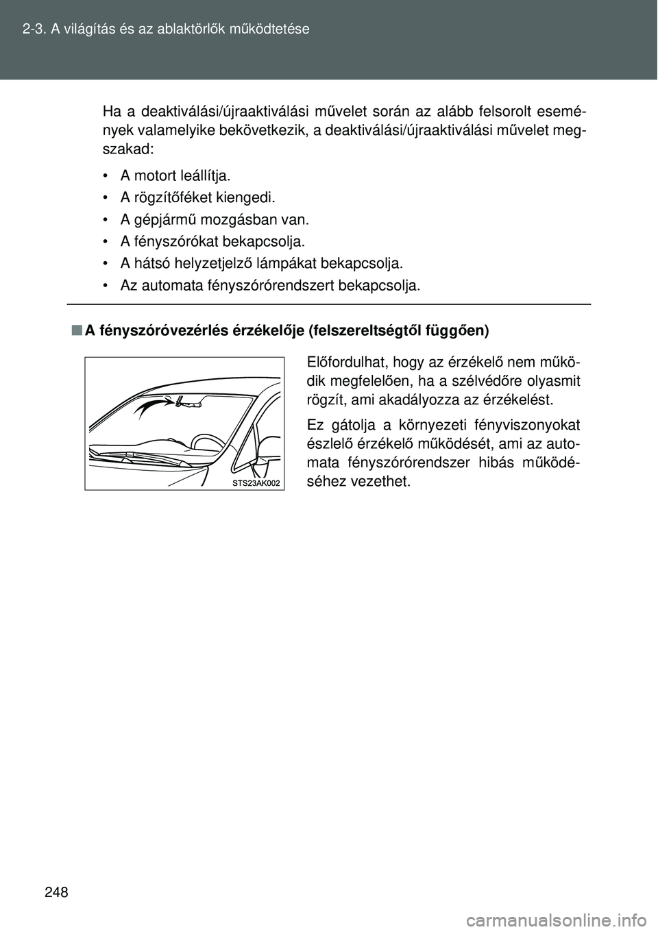 TOYOTA VERSO 2015  Kezelési útmutató (in Hungarian) 248
2-3. A világítás és az ablaktörl
ők mű ködtetése
Ha a deaktiválási/újraaktiválási m űvelet során az alább felsorolt esemé-
nyek valamelyike bekövetkezik, a deaktiválási/újraa