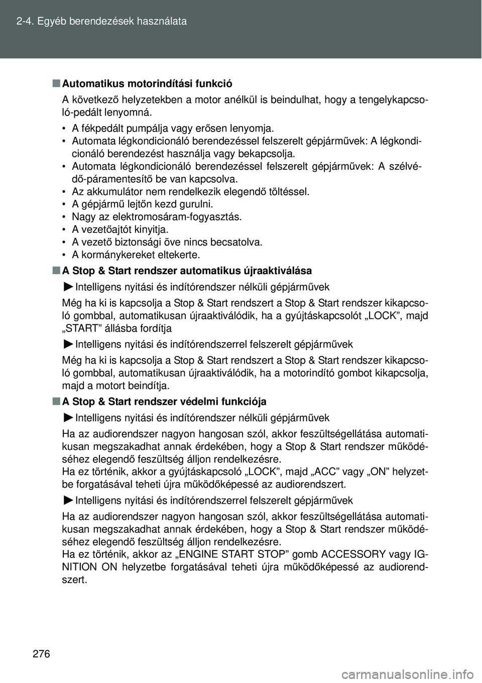 TOYOTA VERSO 2015  Kezelési útmutató (in Hungarian) 276
2-4. Egyéb berendezések használata
Automatikus motorindítási funkció
A következ
ő helyzetekben a motor anélkül is  beindulhat, hogy a tengelykapcso-
ló-pedált lenyomná.
• A fékp
