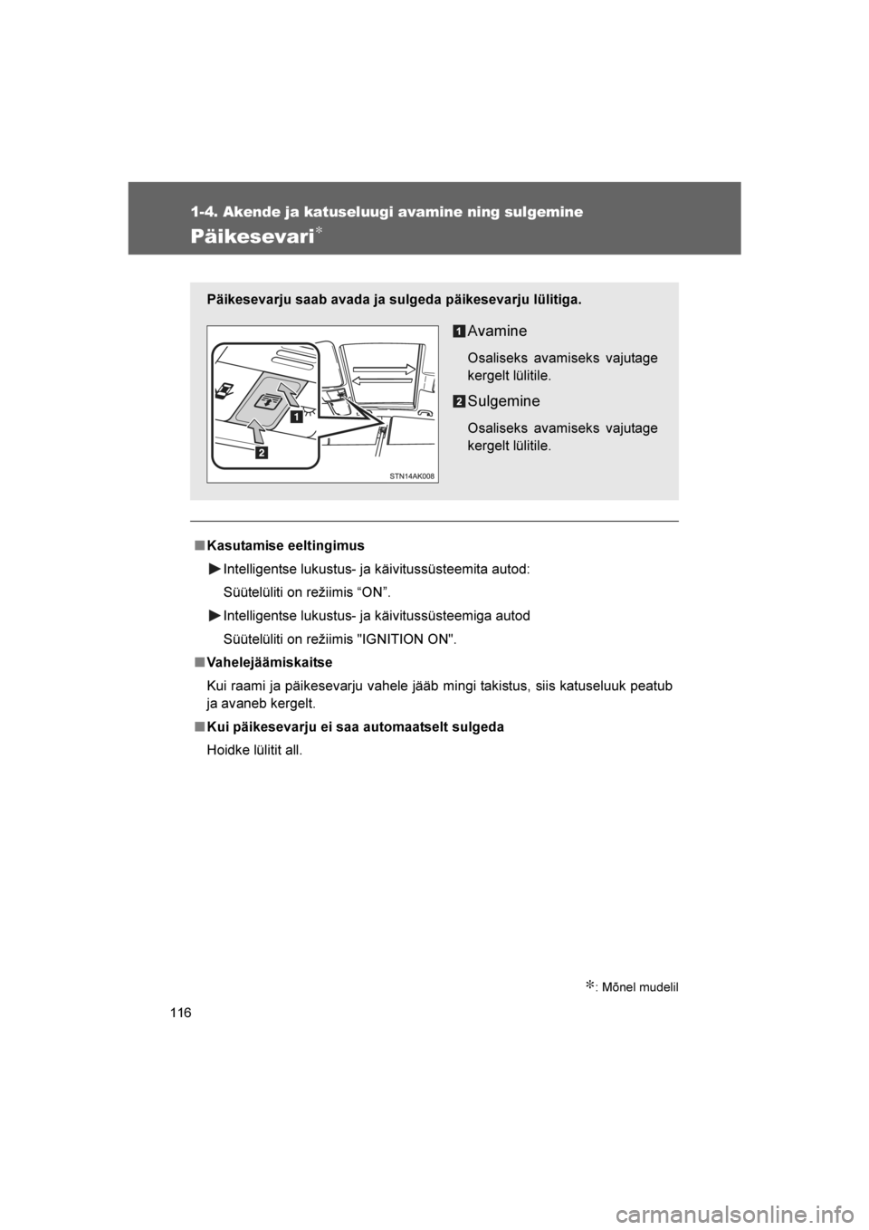TOYOTA VERSO 2016  Kasutusjuhend (in Estonian) 
116
1-4. Akende ja katuseluugi avamine ning sulgemine
VERSO_EE_OM64590E
Päikesevari∗
∗: Mõnel mudelil
■Kasutamise eeltingimus
Intelligentse lukustus- ja käivitussüsteemita autod:
Süütelü