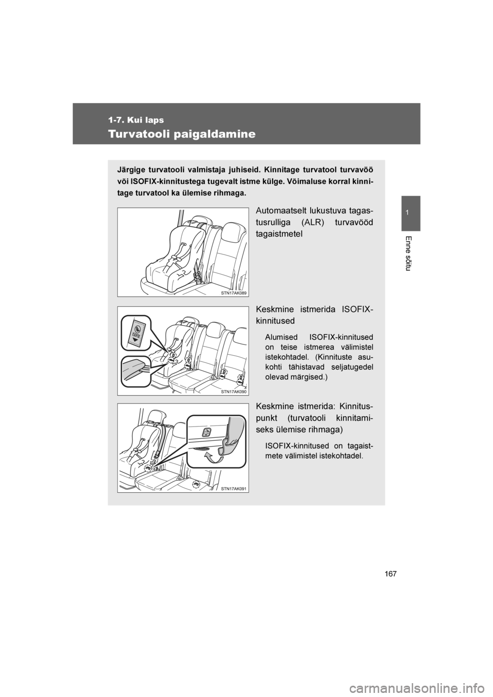 TOYOTA VERSO 2016  Kasutusjuhend (in Estonian) 
167
1
1-7. Kui laps
Enne sõitu
VERSO_EE_OM64590E
Tur vatooli paigaldamine
Järgige turvatooli valmistaja juhiseid. Kinnitage turvatool turvavöö
või ISOFIX-kinnitustega tugevalt istme külge. Või