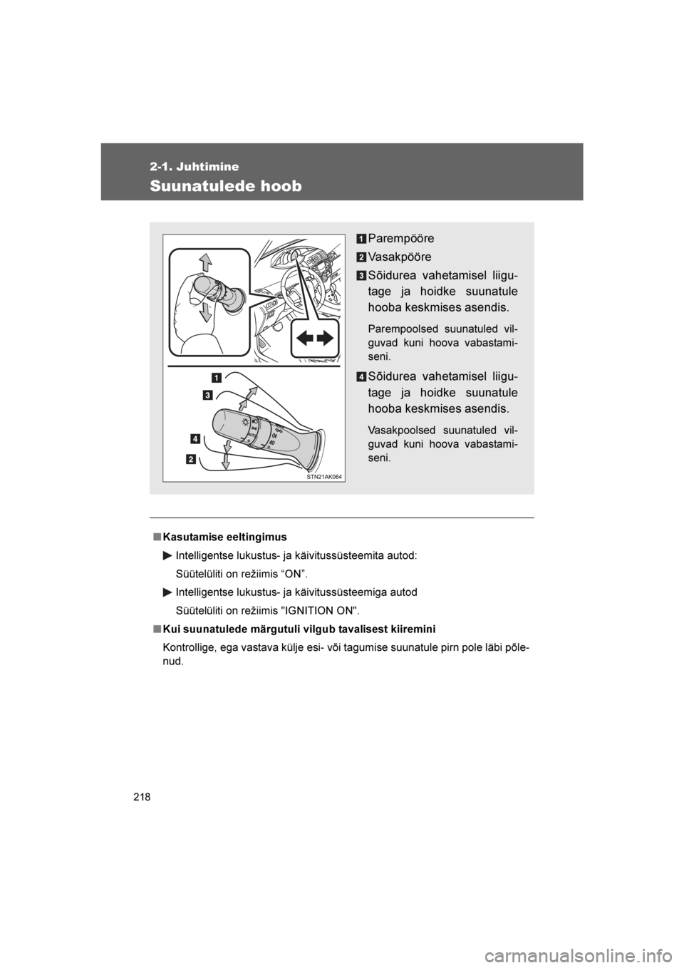 TOYOTA VERSO 2016  Kasutusjuhend (in Estonian) 
218
2-1. Juhtimine
VERSO_EE_OM64590E
Suunatulede hoob
■Kasutamise eeltingimus
Intelligentse lukustus- ja käivitussüsteemita autod:
Süütelüliti on režiimis “ON”.
Intelligentse lukustus- ja