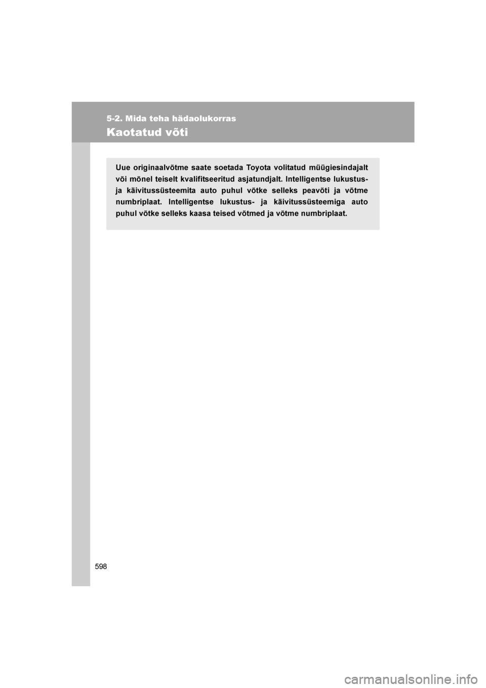 TOYOTA VERSO 2016  Kasutusjuhend (in Estonian) 
598
5-2. Mida teha hädaolukorras
VERSO_EE_OM64590E
Kaotatud võti
Uue originaalvõtme saate soetada Toyota volitatud müügiesindajalt
või mõnel teiselt kvalifitseeritud asjatundjalt. Intelligents