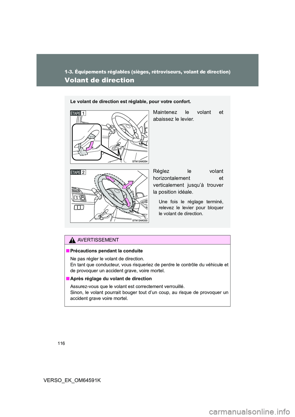TOYOTA VERSO 2016  Notices Demploi (in French) 116
1-3. Équipements réglables (sièges, rétroviseurs, volant de direction)
VERSO_EK_OM64591K
Volant de direction
AVERTISSEMENT
■Précautions pendant la conduite 
Ne pas régler le volant de dire