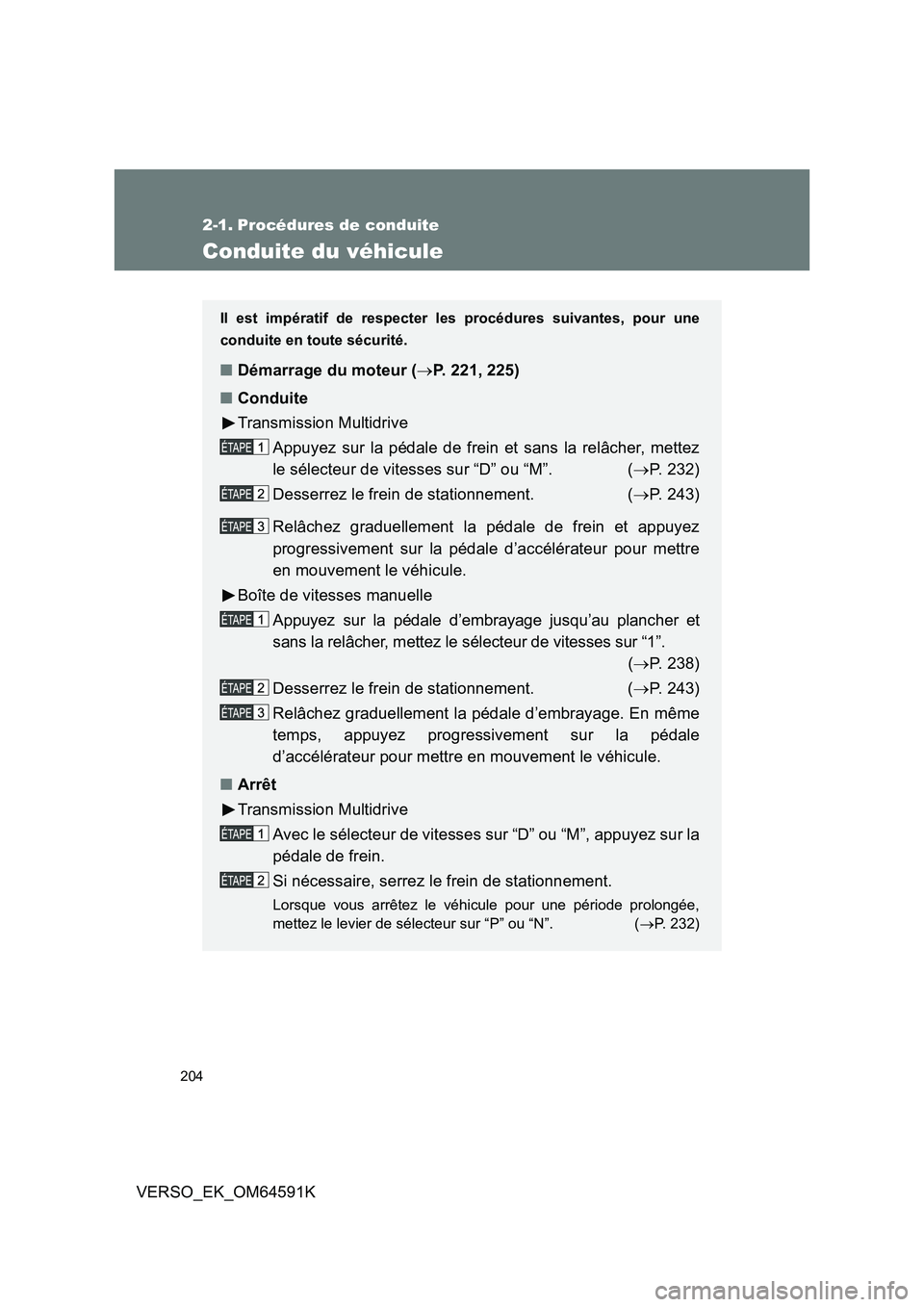 TOYOTA VERSO 2016 Notices Demploi (in French) 204
VERSO_EK_OM64591K
2-1. Procédures de conduite
Conduite du véhicule
Il est impératif de respecter les procédures suivantes, pour une
conduite en toute sécurité.
■ Démarrage du moteur ( TOYOTA VERSO 2016 Notices Demploi (in French) 204
VERSO_EK_OM64591K
2-1. Procédures de conduite
Conduite du véhicule
Il est impératif de respecter les procédures suivantes, pour une
conduite en toute sécurité.
■ Démarrage du moteur (