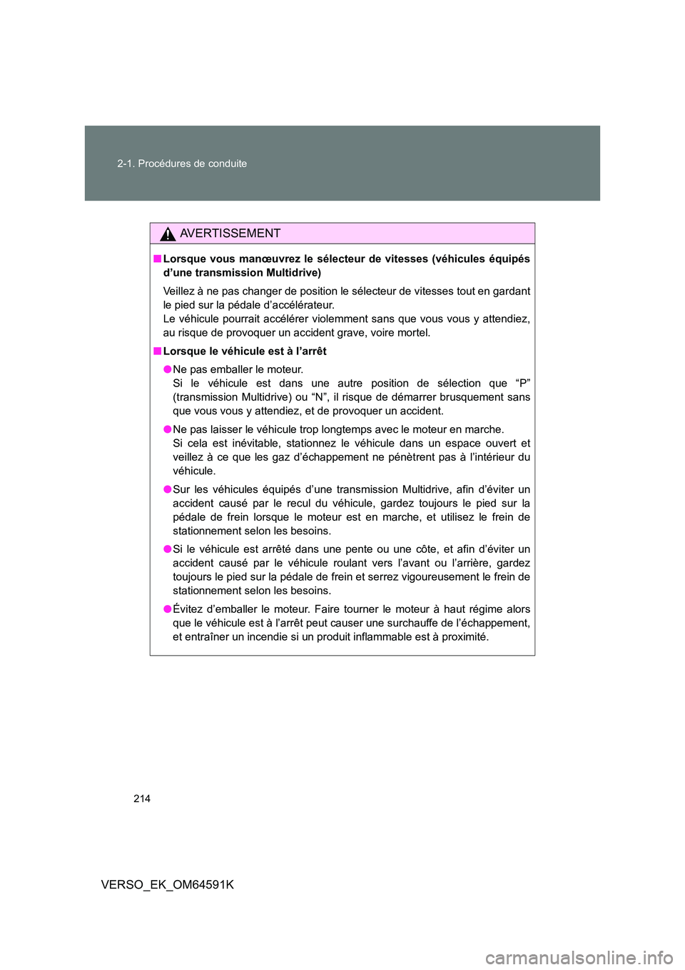 TOYOTA VERSO 2016 Notices Demploi (in French) 214
2-1. Procédures de conduite
VERSO_EK_OM64591K
AVERTISSEMENT
■ Lorsque vous manœuvrez le sélecteur de vitesses (véhicules équipés
d’une transmission Multidrive)
Veillez à ne pas chang TOYOTA VERSO 2016 Notices Demploi (in French) 214
2-1. Procédures de conduite
VERSO_EK_OM64591K
AVERTISSEMENT
■ Lorsque vous manœuvrez le sélecteur de vitesses (véhicules équipés
d’une transmission Multidrive)
Veillez à ne pas chang