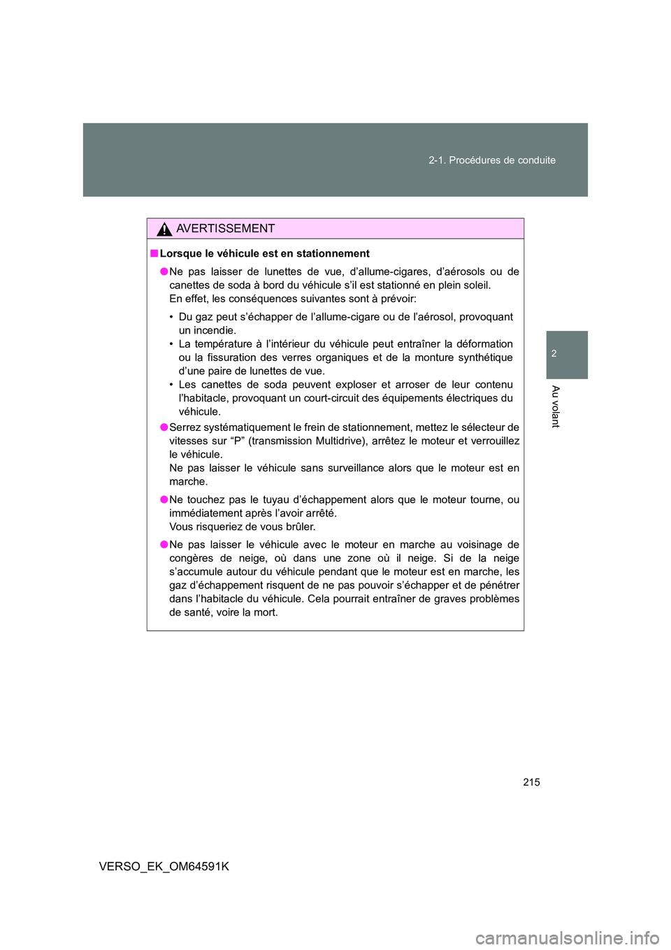 TOYOTA VERSO 2016 Notices Demploi (in French) 215
2-1. Procédures de conduite
2
Au volant
VERSO_EK_OM64591K
AVERTISSEMENT
■ Lorsque le véhicule est en stationnement
● Ne pas laisser de lunettes de vue, d’allume-cigares, d’aérosols ou TOYOTA VERSO 2016 Notices Demploi (in French) 215
2-1. Procédures de conduite
2
Au volant
VERSO_EK_OM64591K
AVERTISSEMENT
■ Lorsque le véhicule est en stationnement
● Ne pas laisser de lunettes de vue, d’allume-cigares, d’aérosols ou
