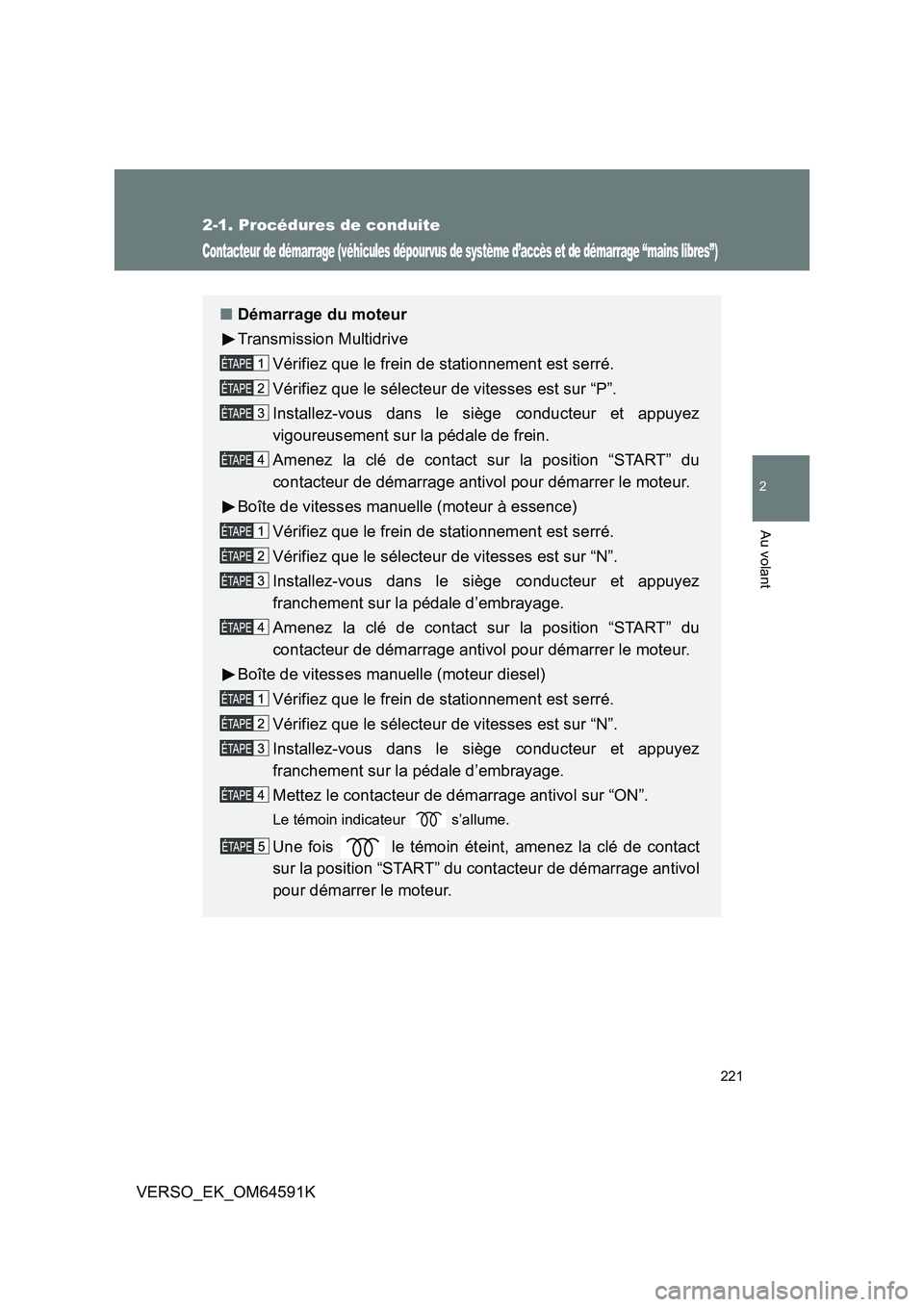 TOYOTA VERSO 2016 Notices Demploi (in French) 221
2-1. Procédures de conduite
2
Au volant
VERSO_EK_OM64591K
Contacteur de démarrage (véhicules dépourvus de système d’accès et de démarrage “mains libres”)
■Démarrage du moteur
Tran TOYOTA VERSO 2016 Notices Demploi (in French) 221
2-1. Procédures de conduite
2
Au volant
VERSO_EK_OM64591K
Contacteur de démarrage (véhicules dépourvus de système d’accès et de démarrage “mains libres”)
■Démarrage du moteur
Tran