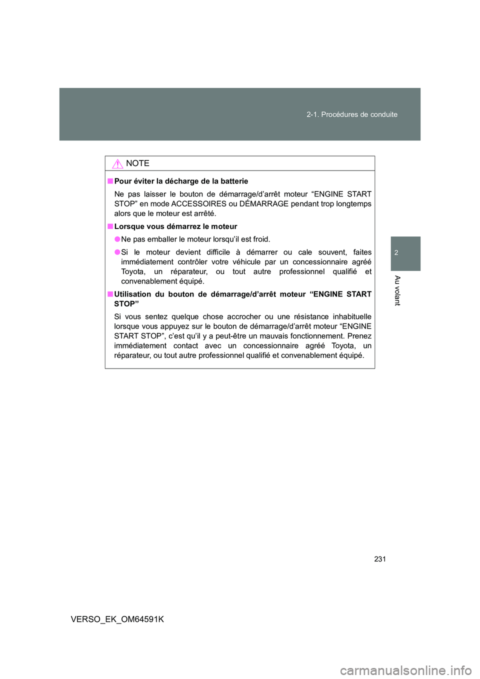 TOYOTA VERSO 2016 Notices Demploi (in French) 231
2-1. Procédures de conduite
2
Au volant
VERSO_EK_OM64591K
NOTE
■ Pour éviter la décharge de la batterie
Ne pas laisser le bouton de démarrage/d’arrêt moteur “ENGINE START
STOP” en TOYOTA VERSO 2016 Notices Demploi (in French) 231
2-1. Procédures de conduite
2
Au volant
VERSO_EK_OM64591K
NOTE
■ Pour éviter la décharge de la batterie
Ne pas laisser le bouton de démarrage/d’arrêt moteur “ENGINE START
STOP” en