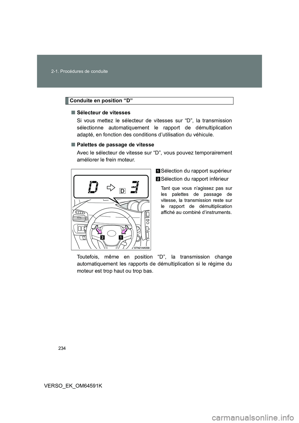 TOYOTA VERSO 2016  Notices Demploi (in French) 234 
2-1. Procédures de conduite
VERSO_EK_OM64591K
Conduite en position “D” 
■ Sélecteur de vitesses  
Si vous mettez le sélecteur de vitesses sur “D”, la transmission 
sélectionne autom