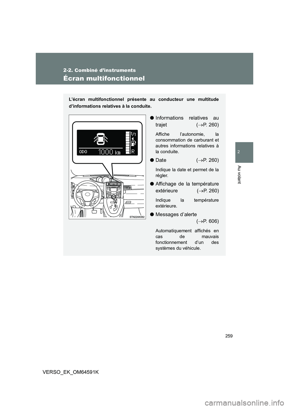 TOYOTA VERSO 2016  Notices Demploi (in French) 259
2-2. Combiné d’instruments
2
Au volant
VERSO_EK_OM64591K
Écran multifonctionnel
L’écran multifonctionnel présente au conducteur une multitude 
d’informations relatives à la conduite.
