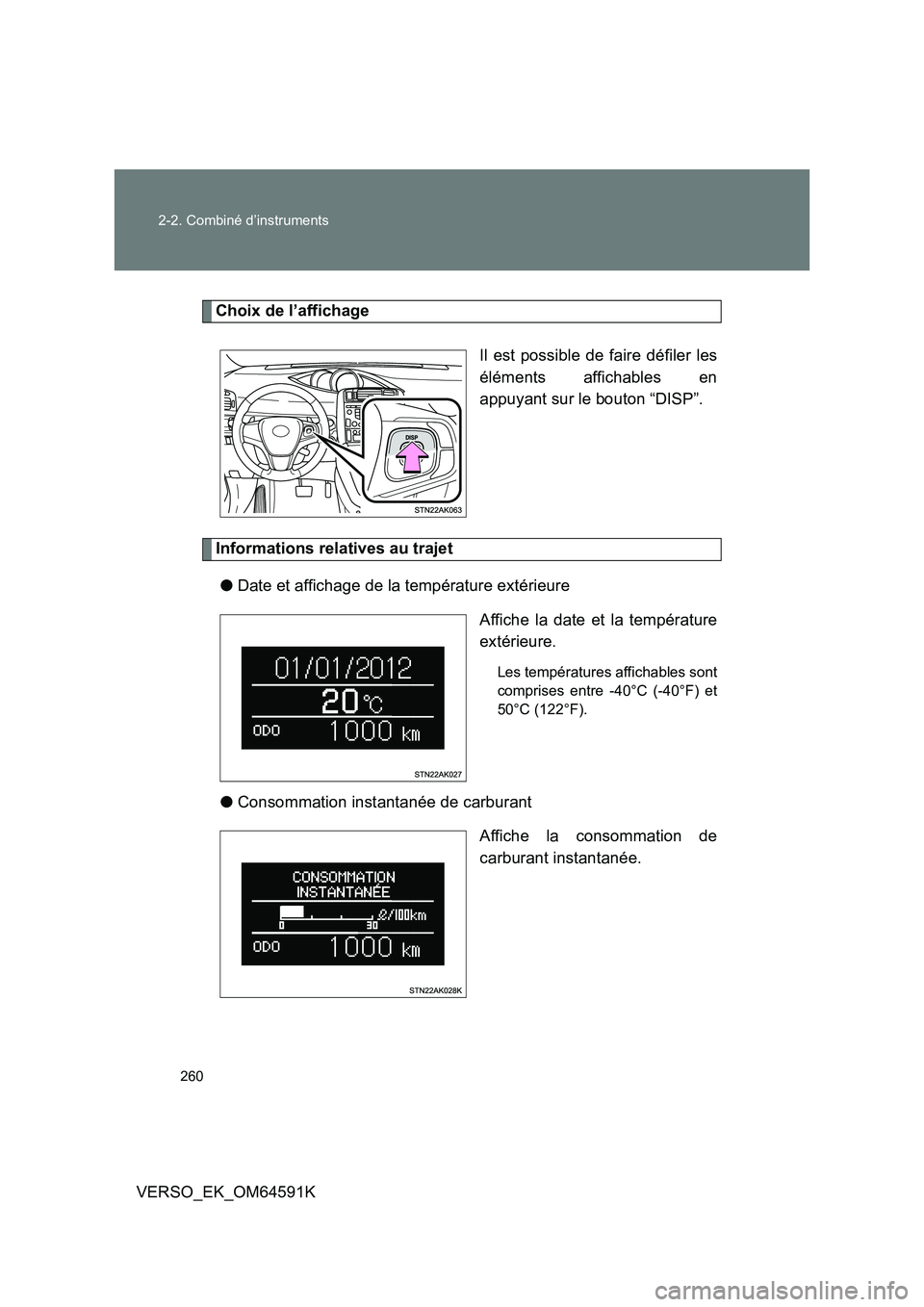 TOYOTA VERSO 2016  Notices Demploi (in French) 260 
2-2. Combiné d’instruments
VERSO_EK_OM64591K
Choix de l’affichage 
Il est possible de faire défiler les 
éléments affichables en
appuyant sur le bouton “DISP”.
Informations relatives 