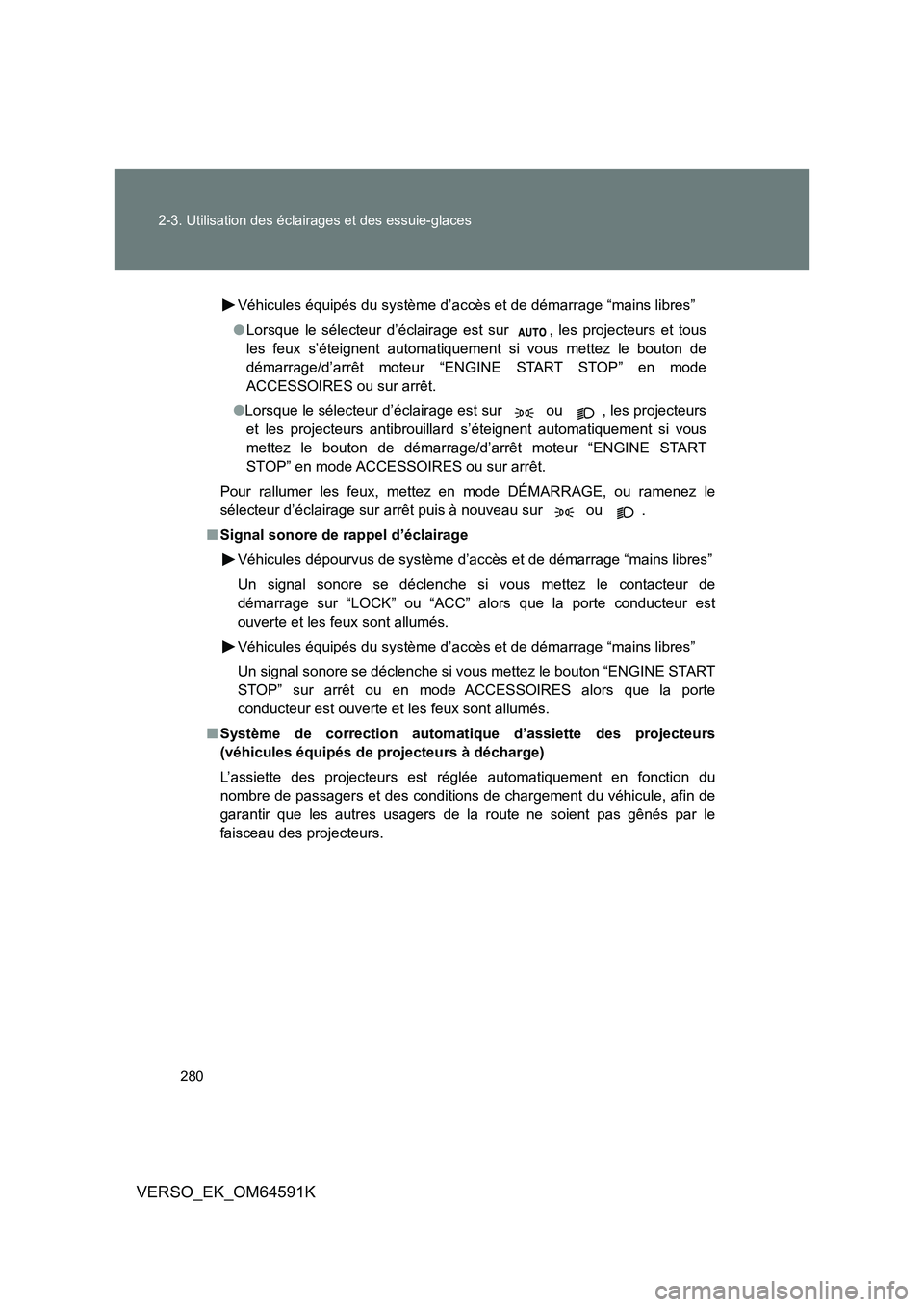 TOYOTA VERSO 2016 Notices Demploi (in French) 280
2-3. Utilisation des éclairages et des essuie-glaces
VERSO_EK_OM64591K
Véhicules équipés du système d’accès et de démarrage “mains libres”
● Lorsque le sélecteur d’éclairage e TOYOTA VERSO 2016 Notices Demploi (in French) 280
2-3. Utilisation des éclairages et des essuie-glaces
VERSO_EK_OM64591K
Véhicules équipés du système d’accès et de démarrage “mains libres”
● Lorsque le sélecteur d’éclairage e