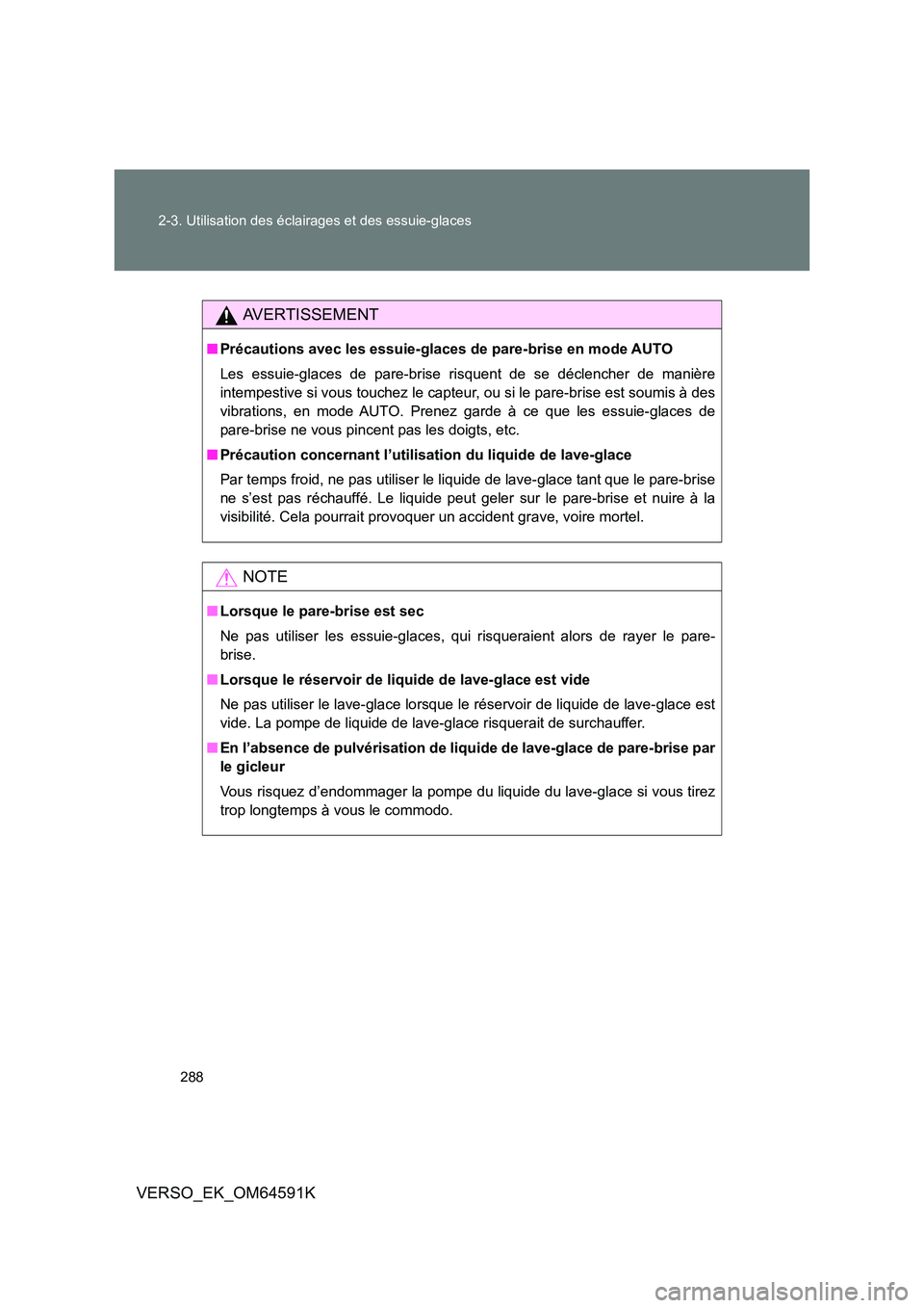 TOYOTA VERSO 2016 Notices Demploi (in French) 288
2-3. Utilisation des éclairages et des essuie-glaces
VERSO_EK_OM64591K
AVERTISSEMENT
■ Précautions avec les essuie-glaces de pare-brise en mode AUTO
Les essuie-glaces de pare-brise risquent TOYOTA VERSO 2016 Notices Demploi (in French) 288
2-3. Utilisation des éclairages et des essuie-glaces
VERSO_EK_OM64591K
AVERTISSEMENT
■ Précautions avec les essuie-glaces de pare-brise en mode AUTO
Les essuie-glaces de pare-brise risquent