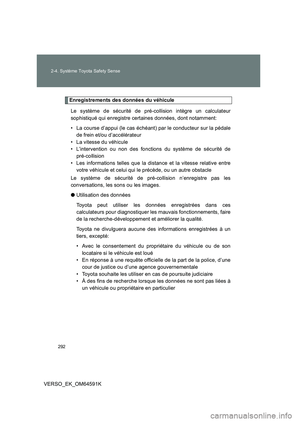 TOYOTA VERSO 2016 Notices Demploi (in French) 292
2-4. Système Toyota Safety Sense
VERSO_EK_OM64591K
Enregistrements des données du véhicule
Le système de sécurité de pré-collision intègre un calculateur
sophistiqué qui enregistre cer TOYOTA VERSO 2016 Notices Demploi (in French) 292
2-4. Système Toyota Safety Sense
VERSO_EK_OM64591K
Enregistrements des données du véhicule
Le système de sécurité de pré-collision intègre un calculateur
sophistiqué qui enregistre cer