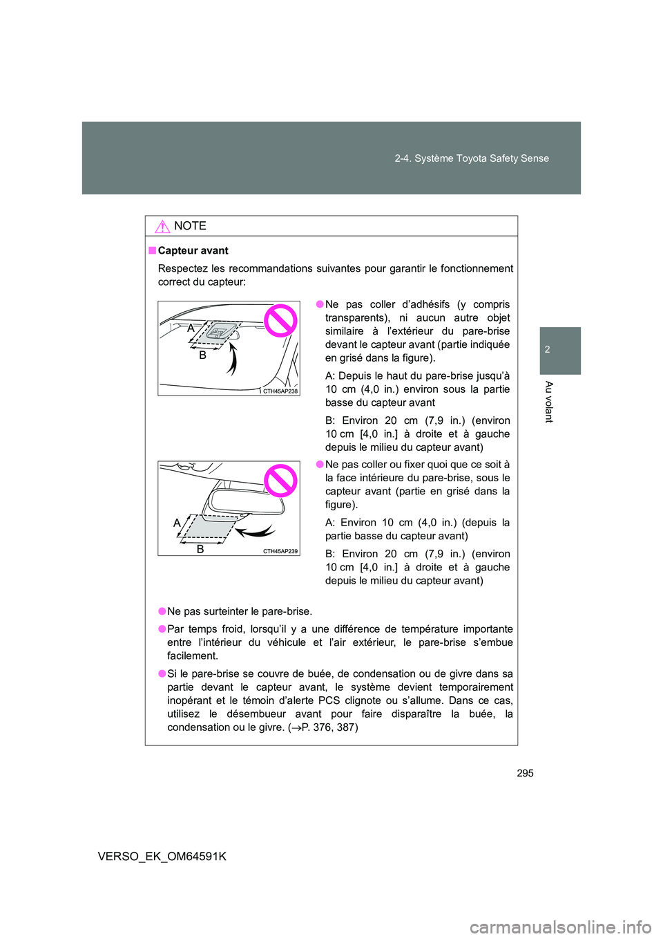 TOYOTA VERSO 2016 Notices Demploi (in French) 295
2-4. Système Toyota Safety Sense
2
Au volant
VERSO_EK_OM64591K
NOTE
■ Capteur avant
Respectez les recommandations suivantes pour garantir le fonctionnement
correct du capteur:
● Ne pas su TOYOTA VERSO 2016 Notices Demploi (in French) 295
2-4. Système Toyota Safety Sense
2
Au volant
VERSO_EK_OM64591K
NOTE
■ Capteur avant
Respectez les recommandations suivantes pour garantir le fonctionnement
correct du capteur:
● Ne pas su