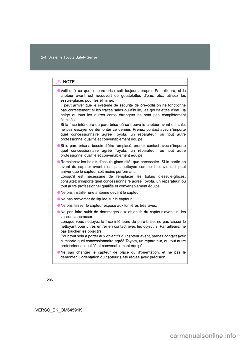 TOYOTA VERSO 2016 Notices Demploi (in French) 296
2-4. Système Toyota Safety Sense
VERSO_EK_OM64591K
NOTE
● Veillez à ce que le pare-brise soit toujours propre. Par ailleurs, si le
capteur avant est recouvert de gouttelettes d’eau, etc., TOYOTA VERSO 2016 Notices Demploi (in French) 296
2-4. Système Toyota Safety Sense
VERSO_EK_OM64591K
NOTE
● Veillez à ce que le pare-brise soit toujours propre. Par ailleurs, si le
capteur avant est recouvert de gouttelettes d’eau, etc.,
