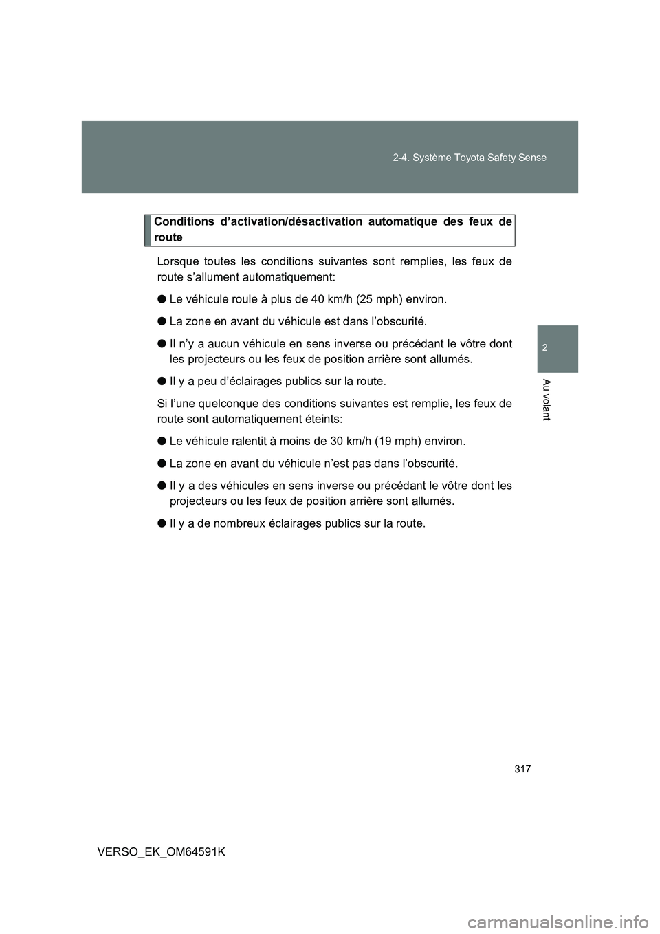 TOYOTA VERSO 2016  Notices Demploi (in French) 317 
2-4. Système Toyota Safety Sense
2
Au volant
VERSO_EK_OM64591K
Conditions d’activation/désactivation automatique des feux de 
route 
Lorsque toutes les conditions suivantes sont remplies, les