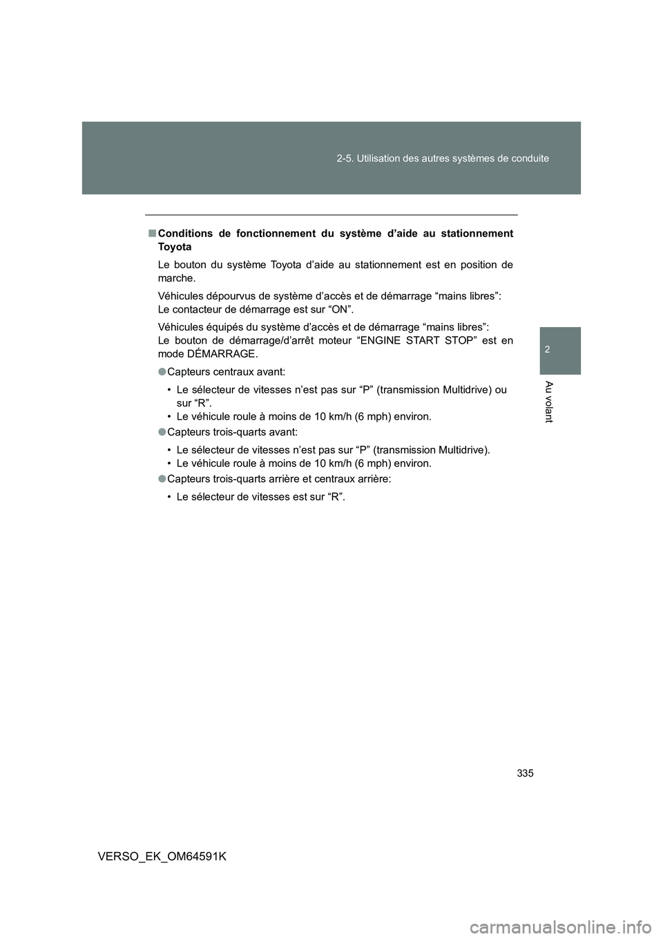 TOYOTA VERSO 2016  Notices Demploi (in French) 335 
2-5. Utilisation des autres systèmes de conduite
2
Au volant
VERSO_EK_OM64591K
■ Conditions de fonctionnement du système d’aide au stationnement 
To y o t a 
Le bouton du système Toyota d