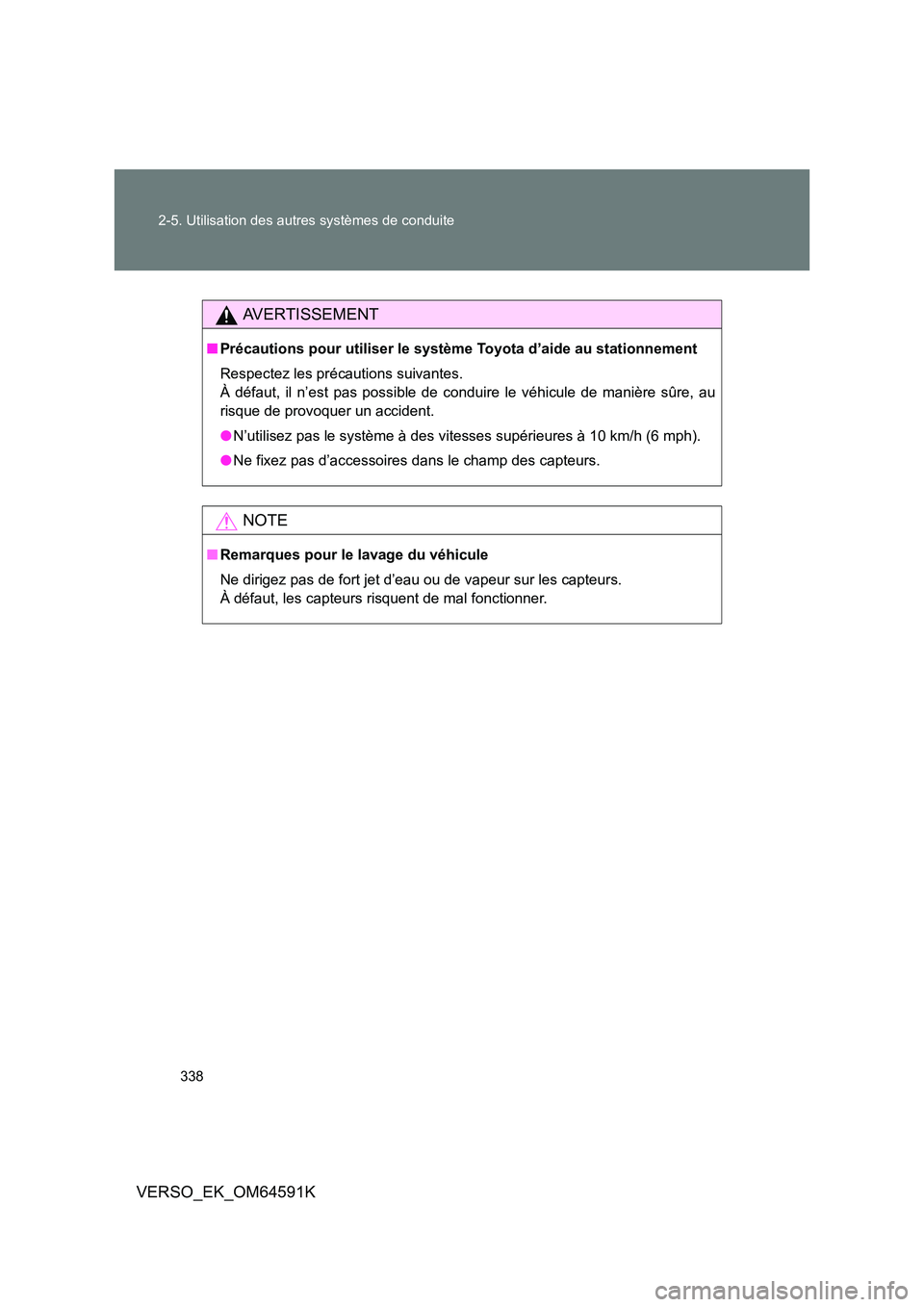 TOYOTA VERSO 2016  Notices Demploi (in French) 338 
2-5. Utilisation des autres systèmes de conduite
VERSO_EK_OM64591K
AVERTISSEMENT
■ Précautions pour utiliser le système Toyota d’aide au stationnement 
Respectez les précautions suivantes