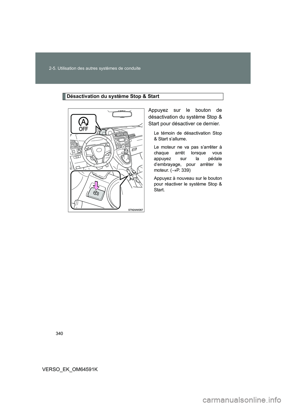 TOYOTA VERSO 2016  Notices Demploi (in French) 340 
2-5. Utilisation des autres systèmes de conduite
VERSO_EK_OM64591K
Désactivation du système Stop & Start 
Appuyez sur le bouton de 
désactivation du système Stop &
Start pour désactiver ce 