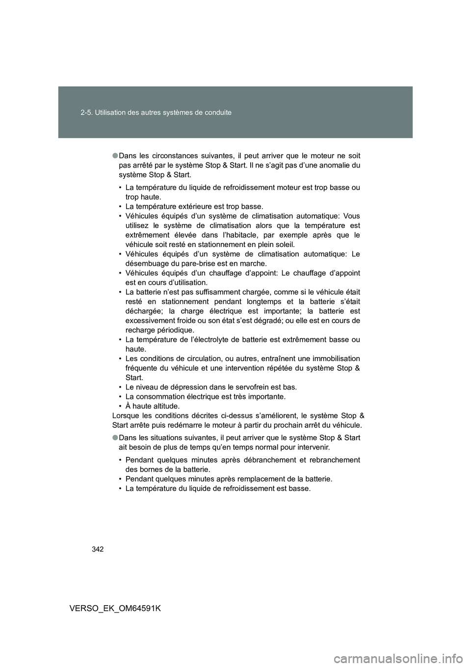 TOYOTA VERSO 2016  Notices Demploi (in French) 342 
2-5. Utilisation des autres systèmes de conduite
VERSO_EK_OM64591K
● Dans les circonstances suivantes, il peut arriver que le moteur ne soit 
pas arrêté par le système Stop & Start. Il ne s