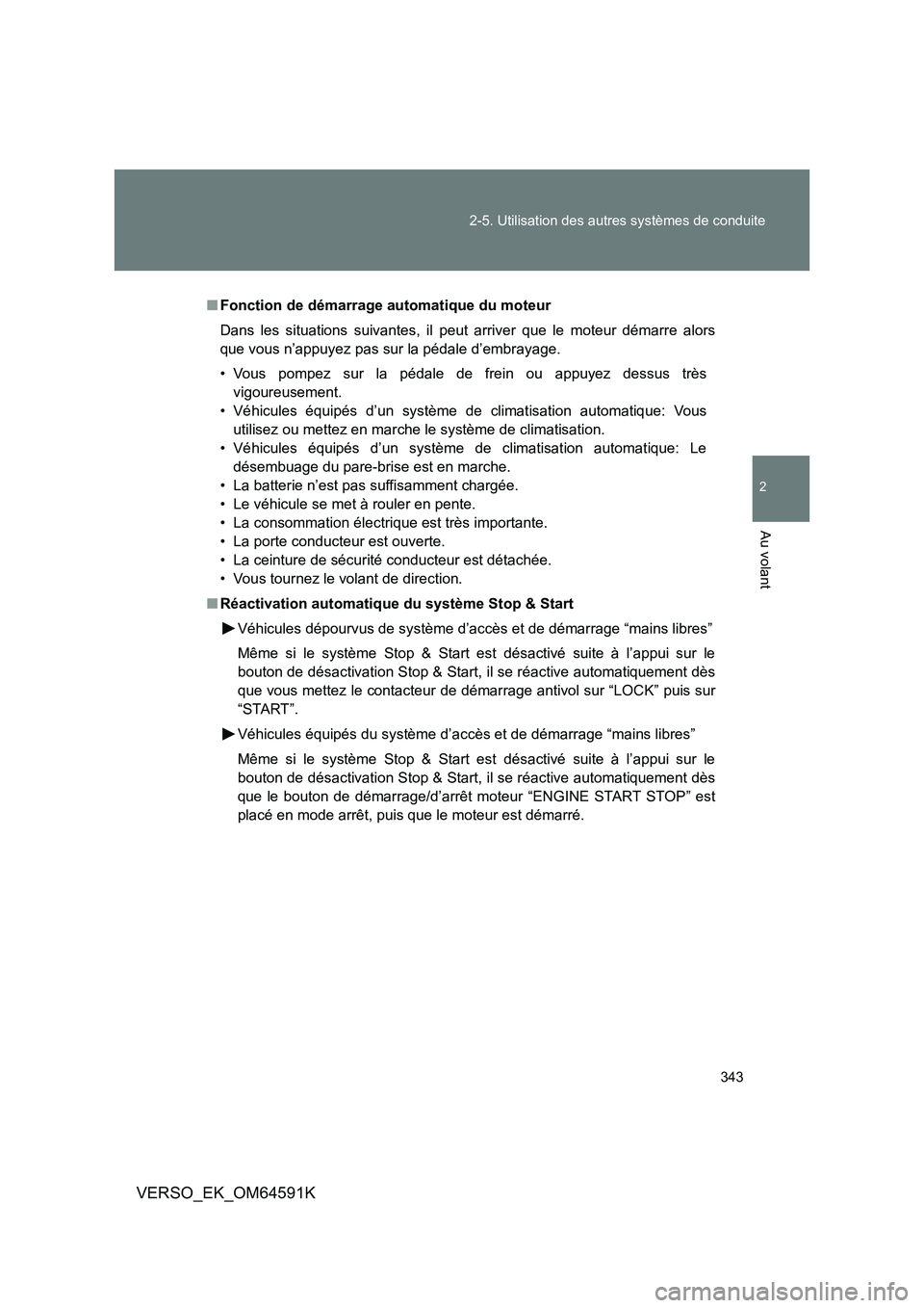 TOYOTA VERSO 2016  Notices Demploi (in French) 343 
2-5. Utilisation des autres systèmes de conduite
2
Au volant
VERSO_EK_OM64591K
■ Fonction de démarrage automatique du moteur 
Dans les situations suivantes, il peut arriver que le moteur dém
