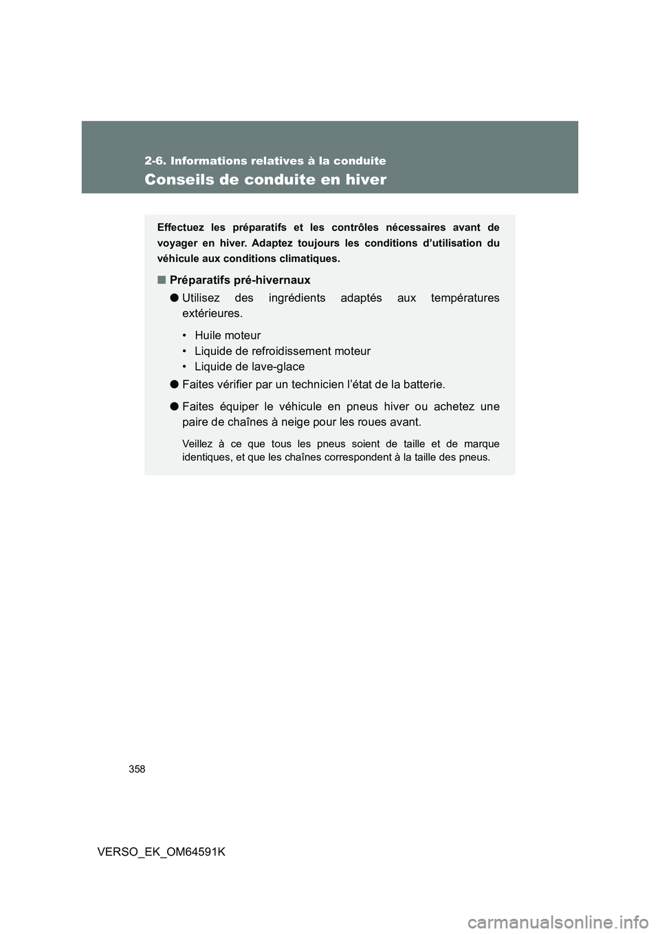 TOYOTA VERSO 2016  Notices Demploi (in French) 358
2-6. Informations relatives à la conduite
VERSO_EK_OM64591K
Conseils de conduite en hiver
Effectuez les préparatifs et les contrôles nécessaires avant de 
voyager en hiver. Adaptez toujour s l