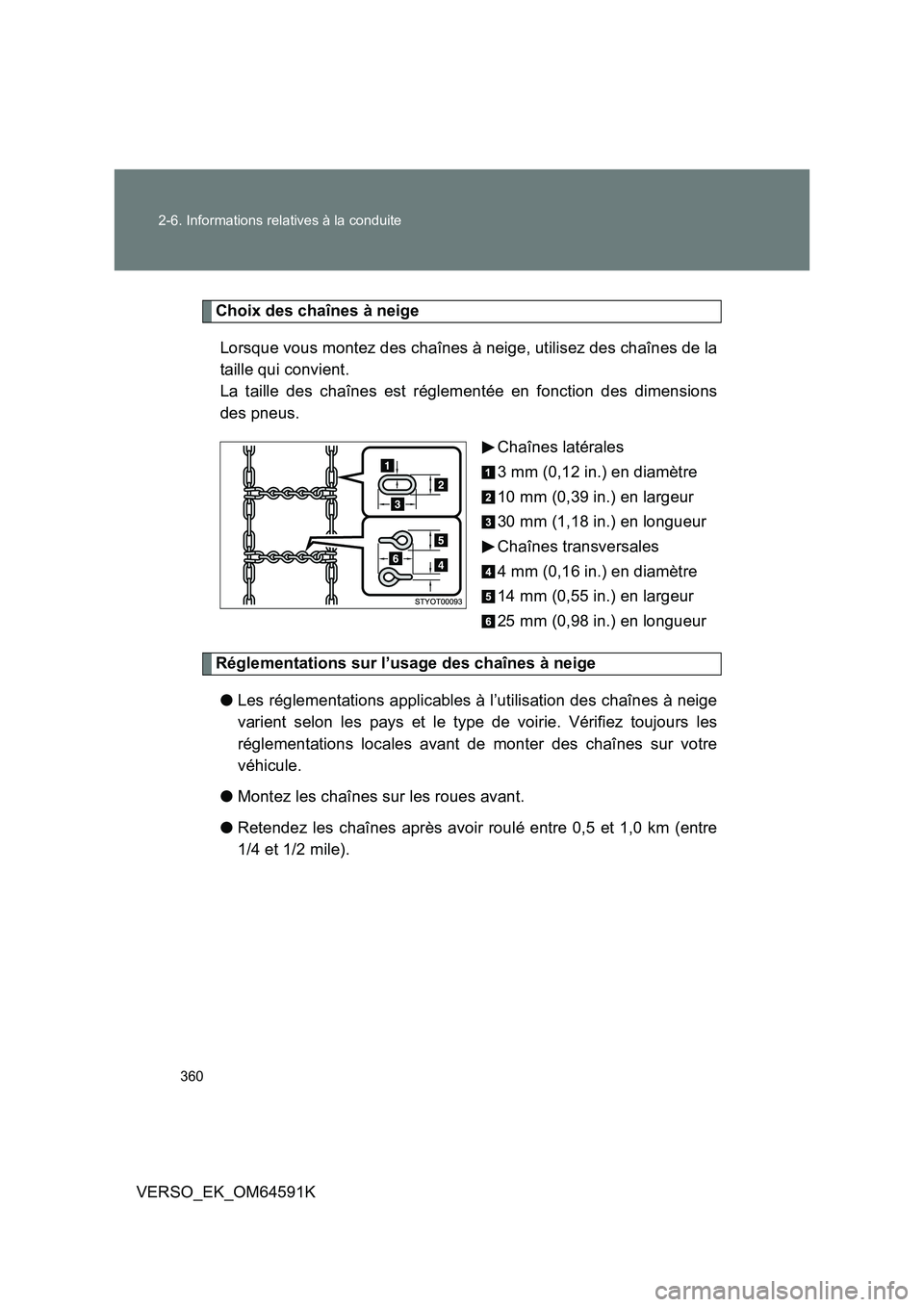 TOYOTA VERSO 2016  Notices Demploi (in French) 360 
2-6. Informations relatives à la conduite
VERSO_EK_OM64591K
Choix des chaînes à neige 
Lorsque vous montez des chaînes à neige, utilisez des chaînes de la 
taille qui convient.  
La taille 