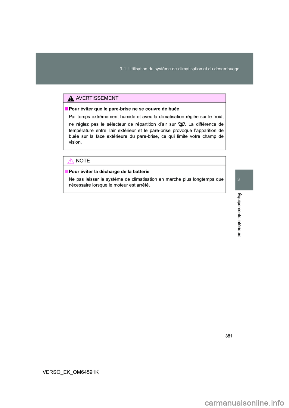TOYOTA VERSO 2016  Notices Demploi (in French) 381 
3-1. Utilisation du système de climatisation et du désembuage
3
Équipements intérieurs
VERSO_EK_OM64591K
AVERTISSEMENT
■ Pour éviter que le pare-brise ne se couvre de buée 
Par temps extr