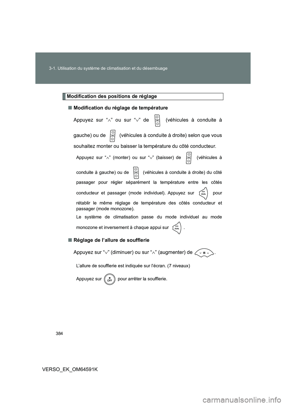 TOYOTA VERSO 2016  Notices Demploi (in French) 384 
3-1. Utilisation du système de climatisation et du désembuage
VERSO_EK_OM64591K
Modification des positions de réglage 
■ Modification du réglage de température 
Appuyez sur “ ” ou s