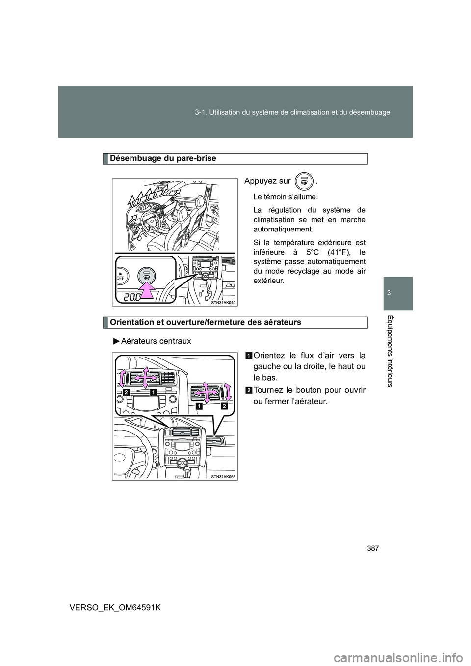 TOYOTA VERSO 2016  Notices Demploi (in French) 387 
3-1. Utilisation du système de climatisation et du désembuage
3
Équipements intérieurs
VERSO_EK_OM64591K
Désembuage du pare-brise 
Appuyez sur  .
Le témoin s’allume. 
La régulation du sy