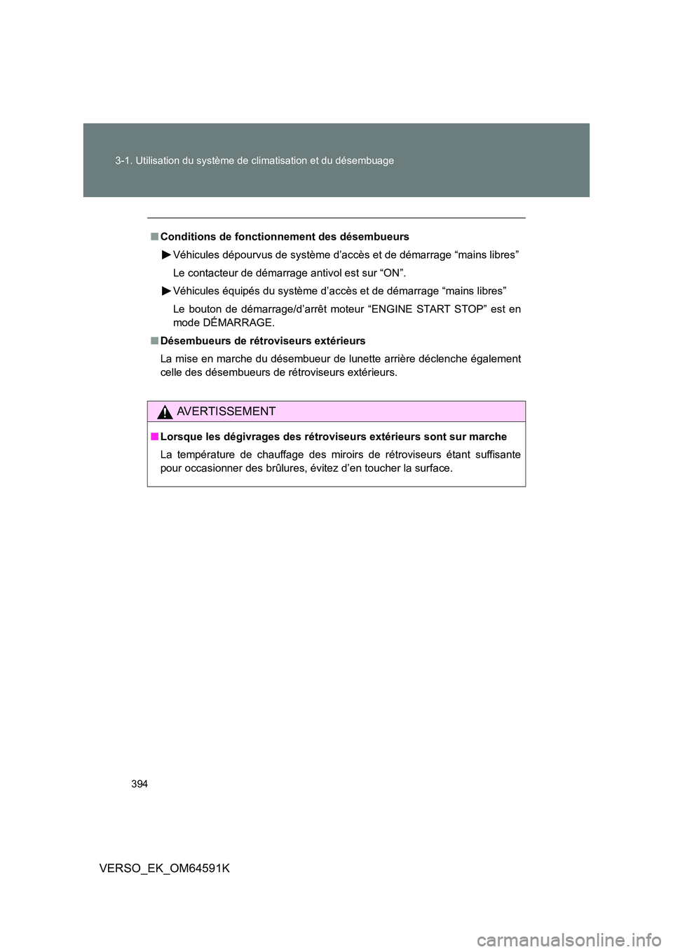 TOYOTA VERSO 2016  Notices Demploi (in French) 394 
3-1. Utilisation du système de climatisation et du désembuage
VERSO_EK_OM64591K
■ Conditions de fonctionnement des désembueurs 
Véhicules dépourvus de système d’accès et de démarrage 