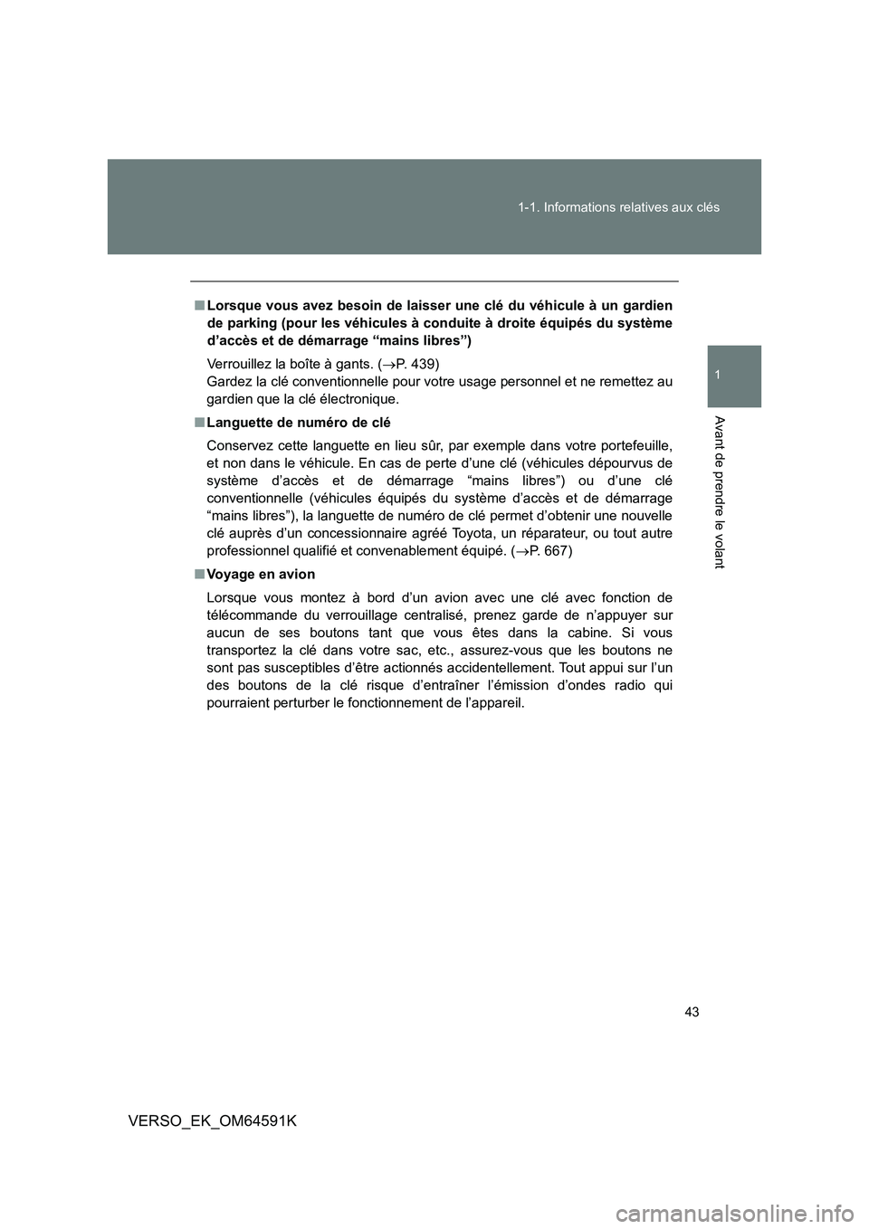 TOYOTA VERSO 2016 Notices Demploi (in French) 43
1-1. Informations relatives aux clés
1
Avant de prendre le volant
VERSO_EK_OM64591K
■ Lorsque vous avez besoin de laisser une clé du véhicule à un gardien
de parking (pour les véhicules à TOYOTA VERSO 2016 Notices Demploi (in French) 43
1-1. Informations relatives aux clés
1
Avant de prendre le volant
VERSO_EK_OM64591K
■ Lorsque vous avez besoin de laisser une clé du véhicule à un gardien
de parking (pour les véhicules à