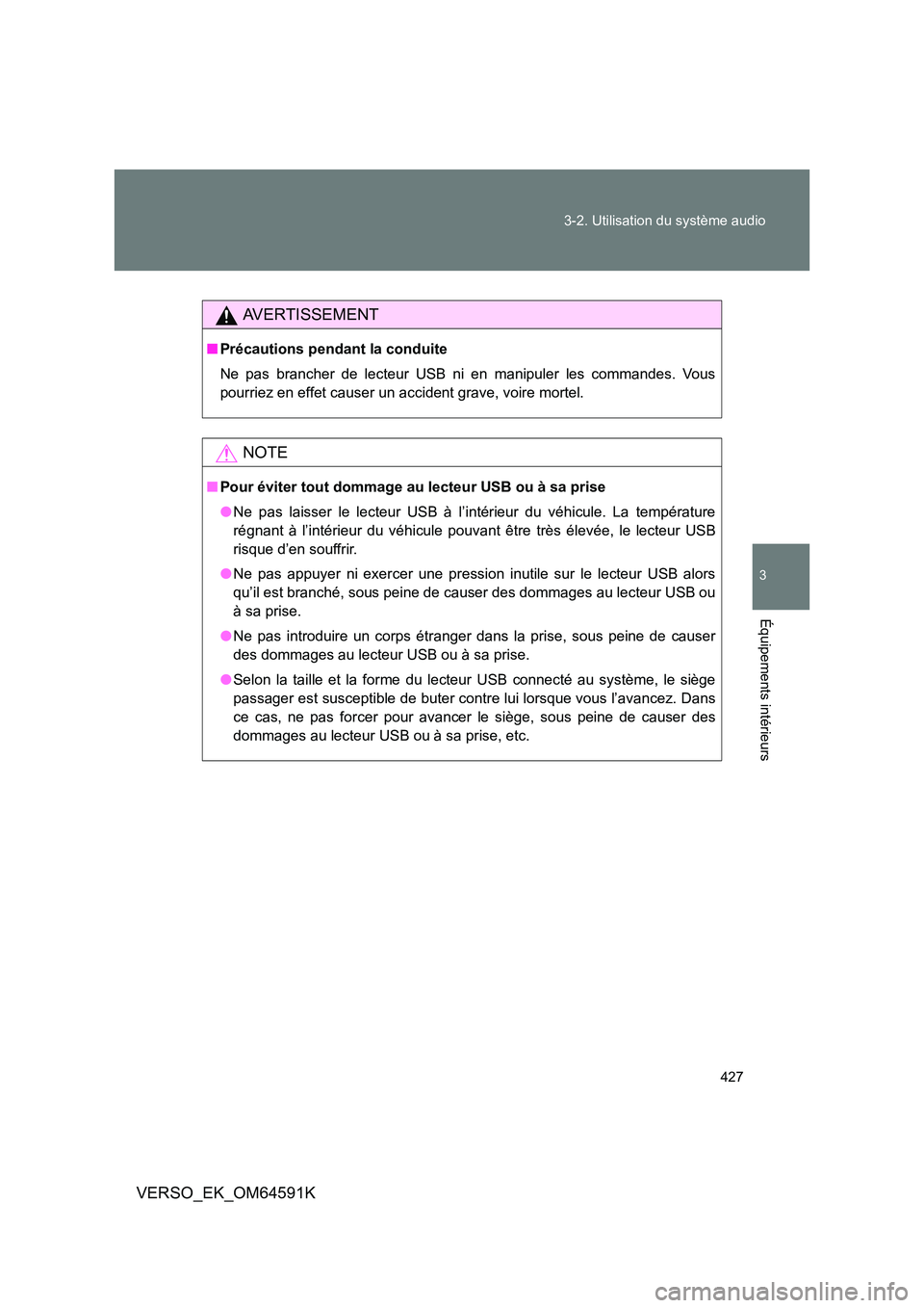 TOYOTA VERSO 2016 Notices Demploi (in French) 427
3-2. Utilisation du système audio
3
Équipements intérieurs
VERSO_EK_OM64591K
AVERTISSEMENT
■ Précautions pendant la conduite
Ne pas brancher de lecteur USB ni en manipuler les commandes. V TOYOTA VERSO 2016 Notices Demploi (in French) 427
3-2. Utilisation du système audio
3
Équipements intérieurs
VERSO_EK_OM64591K
AVERTISSEMENT
■ Précautions pendant la conduite
Ne pas brancher de lecteur USB ni en manipuler les commandes. V