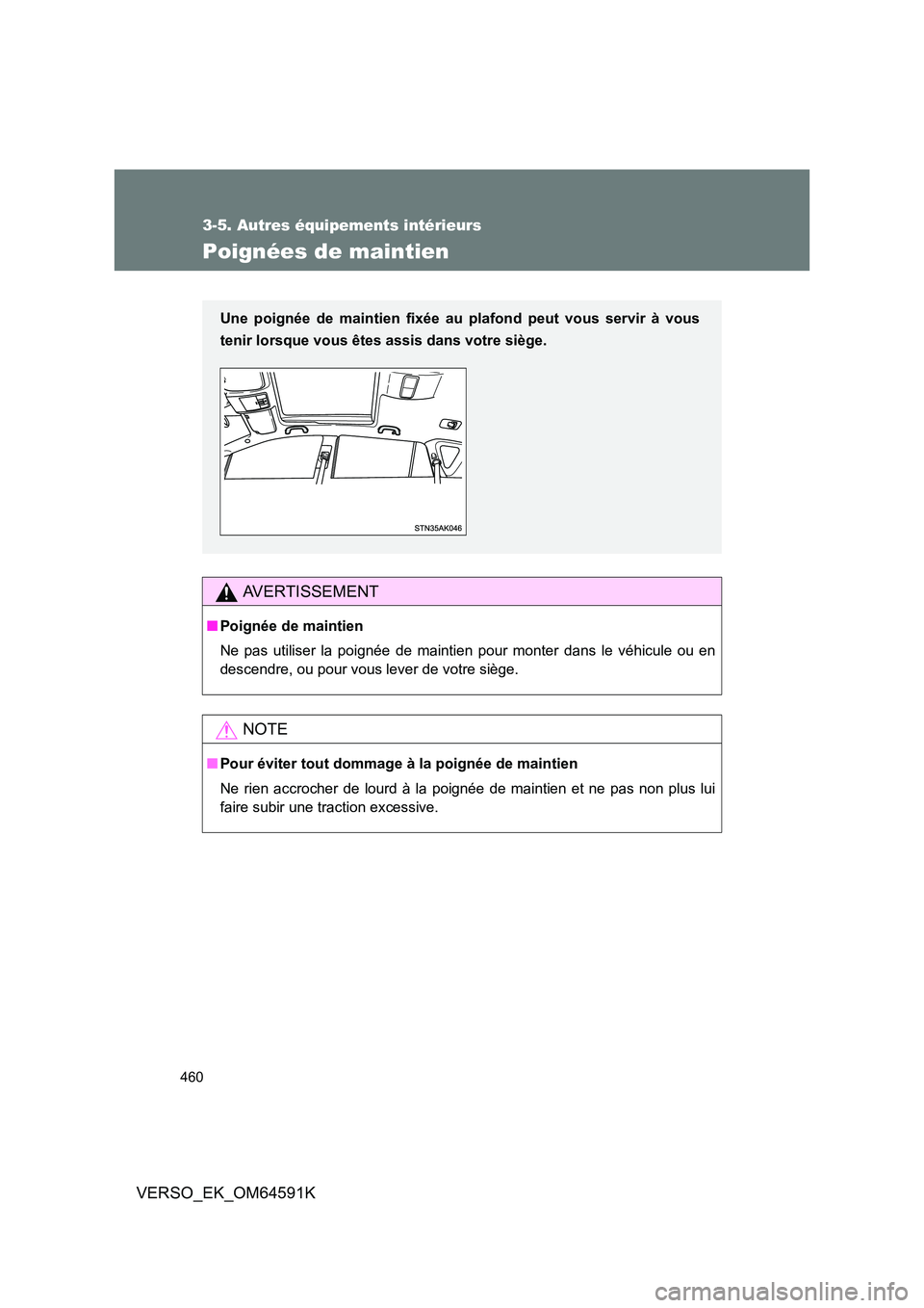 TOYOTA VERSO 2016  Notices Demploi (in French) 460
3-5. Autres équipements intérieurs
VERSO_EK_OM64591K
Poignées de maintien
AVERTISSEMENT
■Poignée de maintien 
Ne pas utiliser la poignée de maintien pour monter dans le véhicule ou en 
des