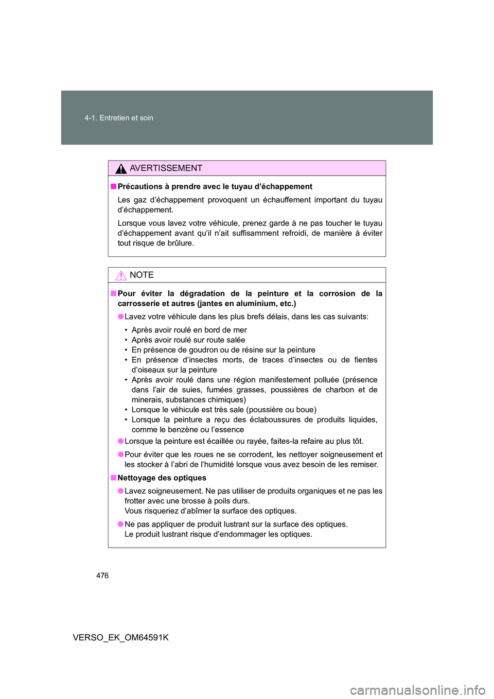 TOYOTA VERSO 2016 Notices Demploi (in French) 476
4-1. Entretien et soin
VERSO_EK_OM64591K
AVERTISSEMENT
■ Précautions à prendre avec le tuyau d’échappement
Les gaz d’échappement provoquent un échauffement important du tuyau
d’éc TOYOTA VERSO 2016 Notices Demploi (in French) 476
4-1. Entretien et soin
VERSO_EK_OM64591K
AVERTISSEMENT
■ Précautions à prendre avec le tuyau d’échappement
Les gaz d’échappement provoquent un échauffement important du tuyau
d’éc