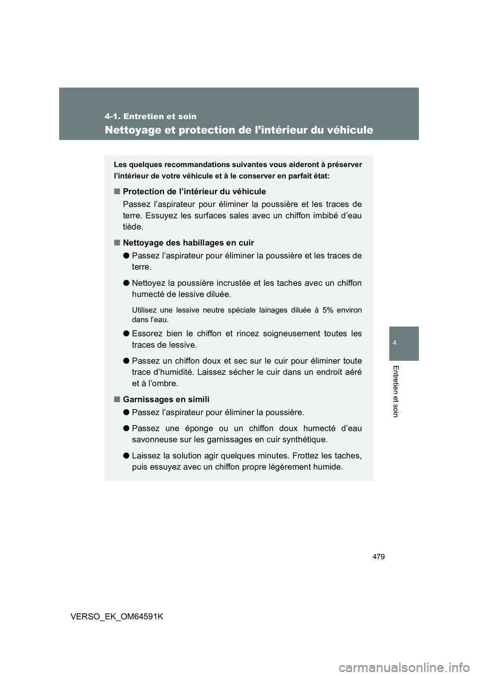TOYOTA VERSO 2016 Notices Demploi (in French) 479
4-1. Entretien et soin
4
Entretien et soin
VERSO_EK_OM64591K
Nettoyage et protection de l’intérieur du véhicule
Les quelques recommandations suivantes vous aideront à préserver
l’intérie TOYOTA VERSO 2016 Notices Demploi (in French) 479
4-1. Entretien et soin
4
Entretien et soin
VERSO_EK_OM64591K
Nettoyage et protection de l’intérieur du véhicule
Les quelques recommandations suivantes vous aideront à préserver
l’intérie